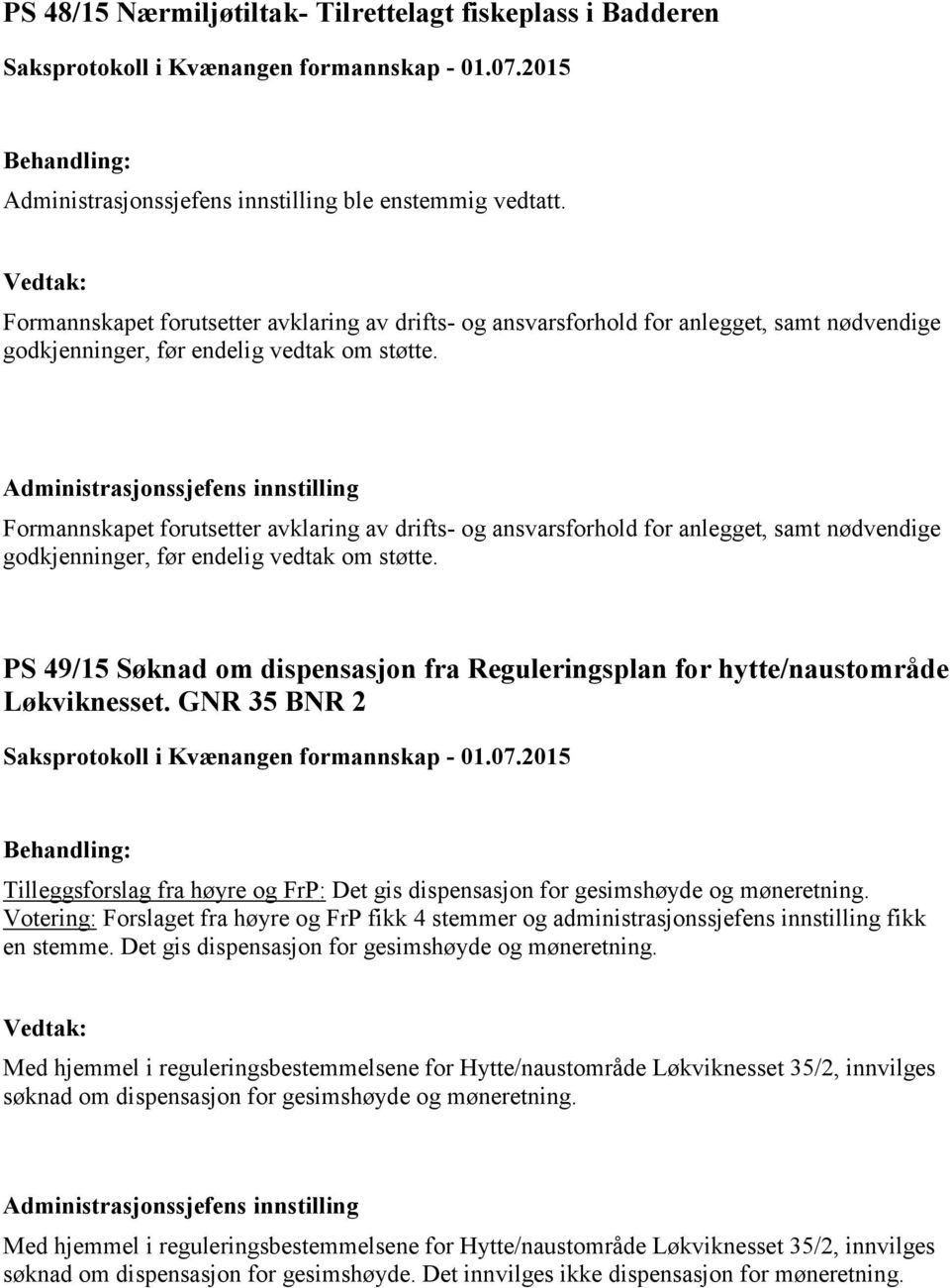 Formannskapet forutsetter avklaring av drifts- og ansvarsforhold for anlegget, samt nødvendige godkjenninger, før endelig vedtak om støtte.