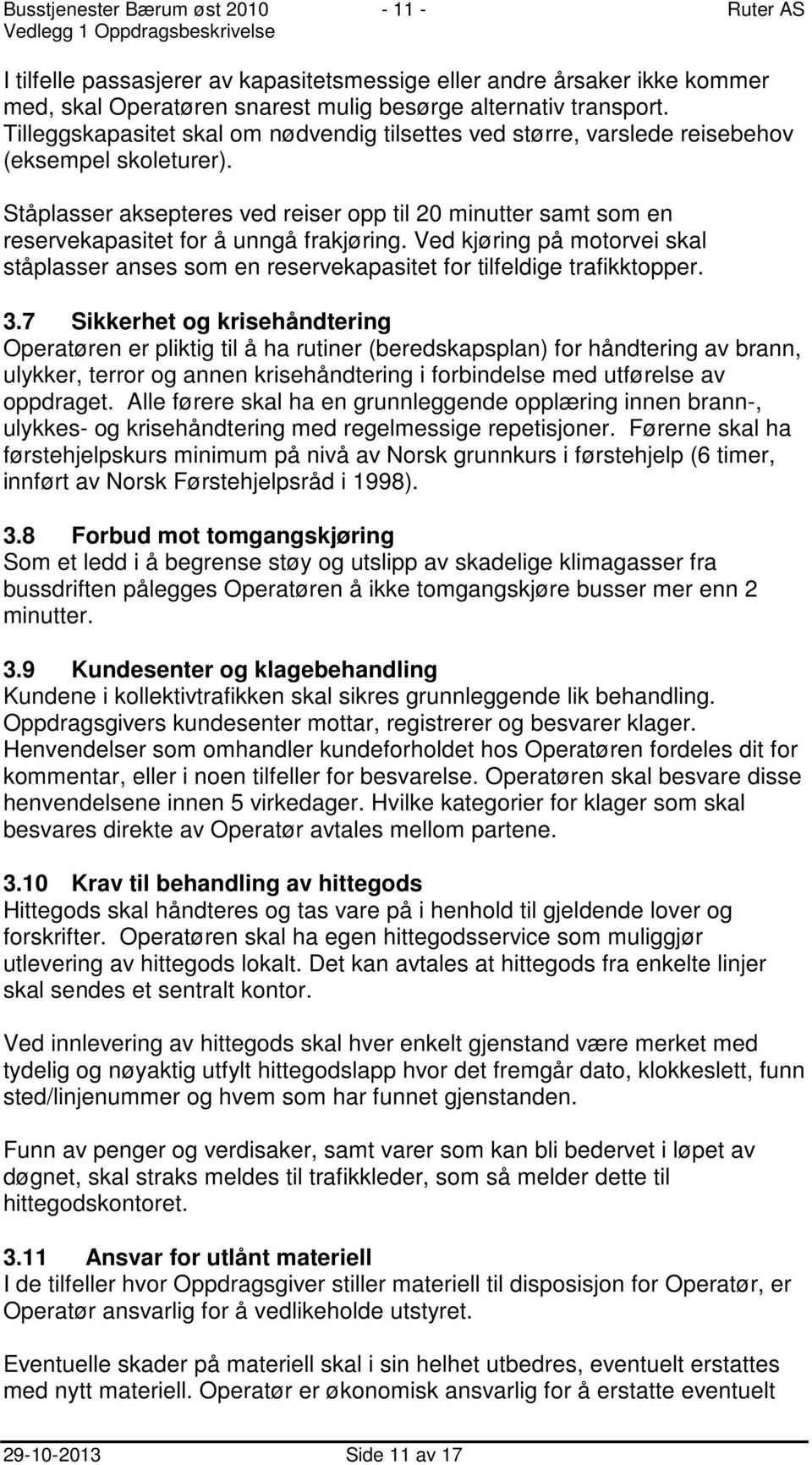 Ståplasser aksepteres ved reiser opp til 20 minutter samt som en reservekapasitet for å unngå frakjøring.