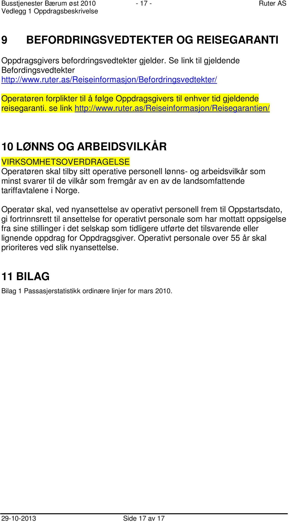 as/reiseinformasjon/reisegarantien/ 10 LØNNS OG ARBEIDSVILKÅR VIRKSOMHETSOVERDRAGELSE Operatøren skal tilby sitt operative personell lønns- og arbeidsvilkår som minst svarer til de vilkår som fremgår