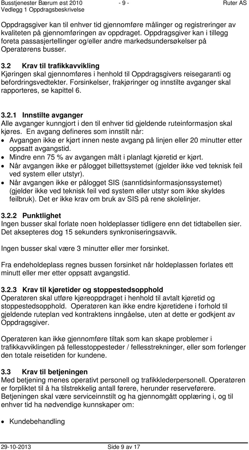 2 Krav til trafikkavvikling Kjøringen skal gjennomføres i henhold til Oppdragsgivers reisegaranti og befordringsvedtekter.