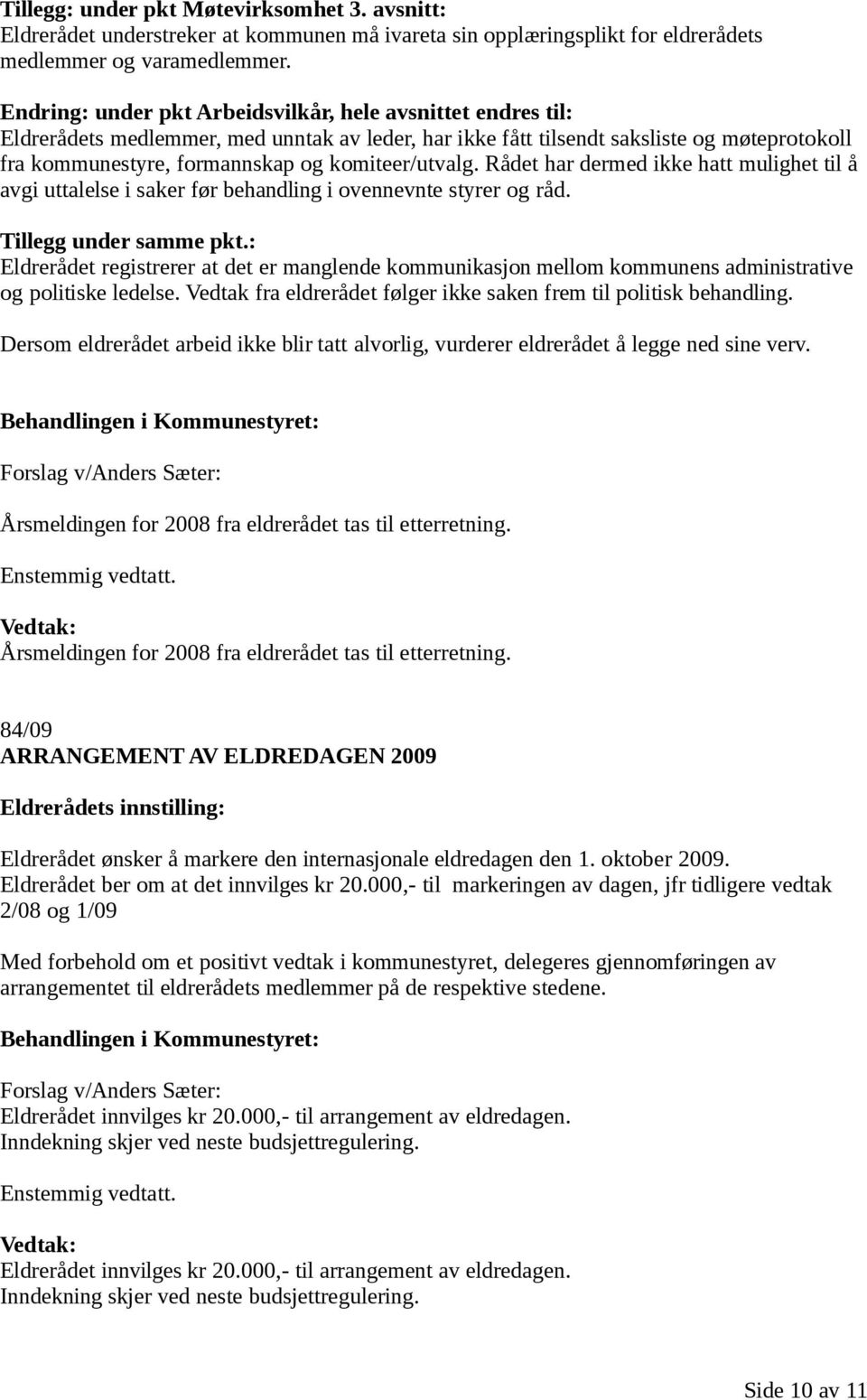 komiteer/utvalg. Rådet har dermed ikke hatt mulighet til å avgi uttalelse i saker før behandling i ovennevnte styrer og råd. Tillegg under samme pkt.