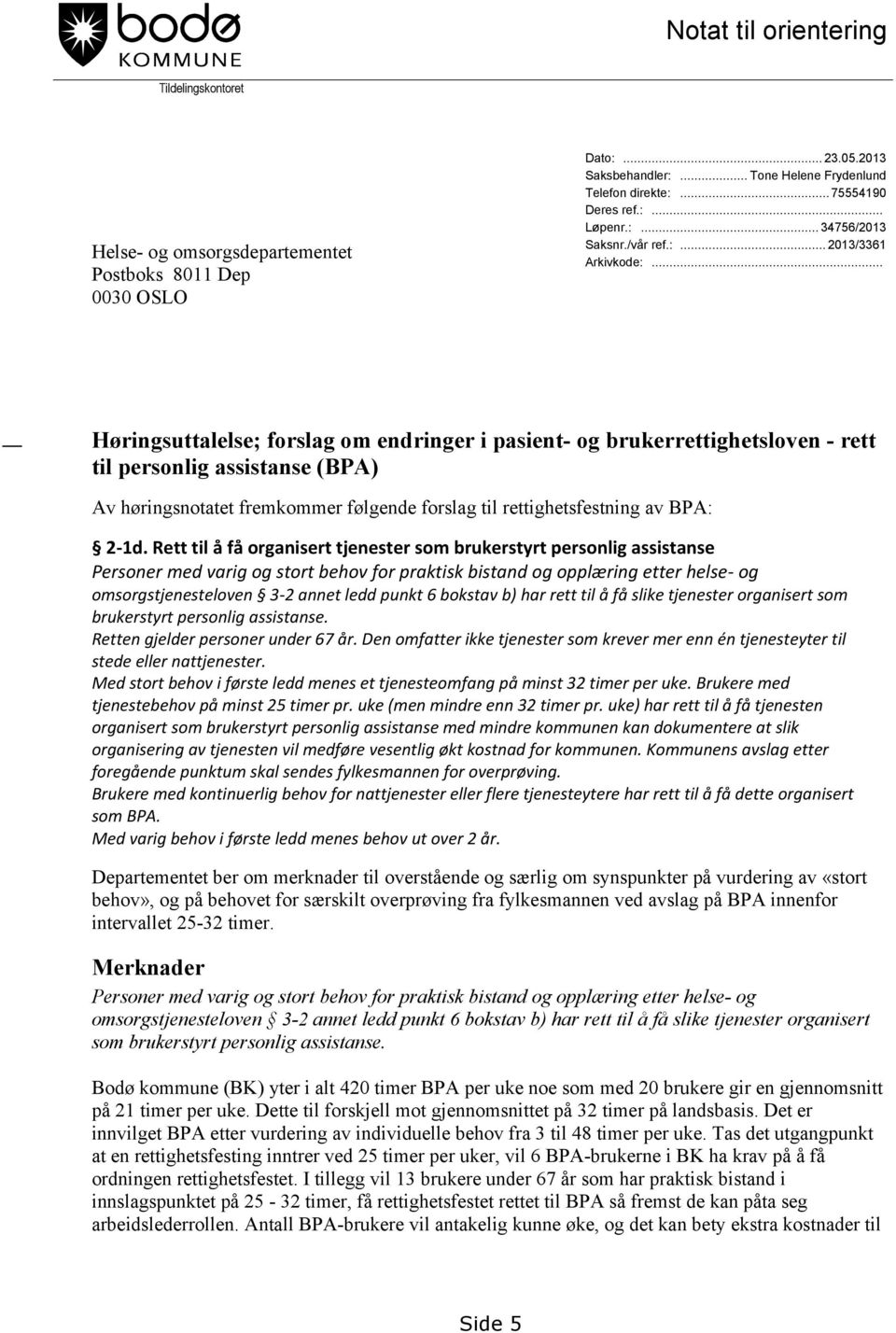 .. Høringsuttalelse; forslag om endringer i pasient- og brukerrettighetsloven - rett til personlig assistanse (BPA) Av høringsnotatet fremkommer følgende forslag til rettighetsfestning av BPA: 2-1d.