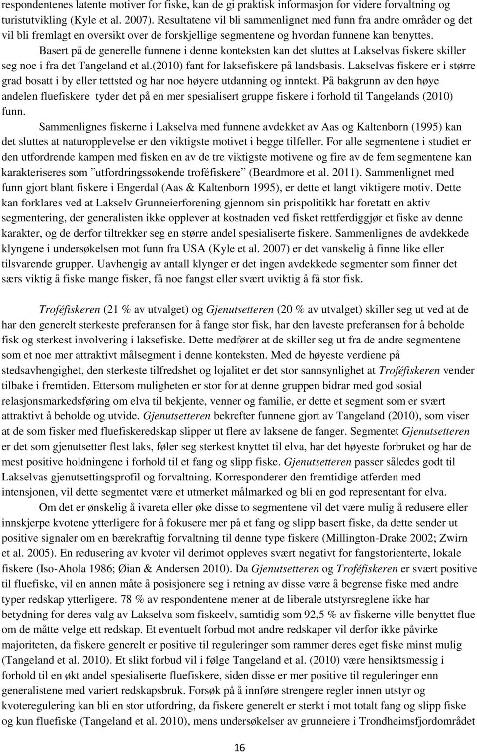 Basert på de generelle funnene i denne konteksten kan det sluttes at Lakselvas fiskere skiller seg noe i fra det Tangeland et al.(2010) fant for laksefiskere på landsbasis.