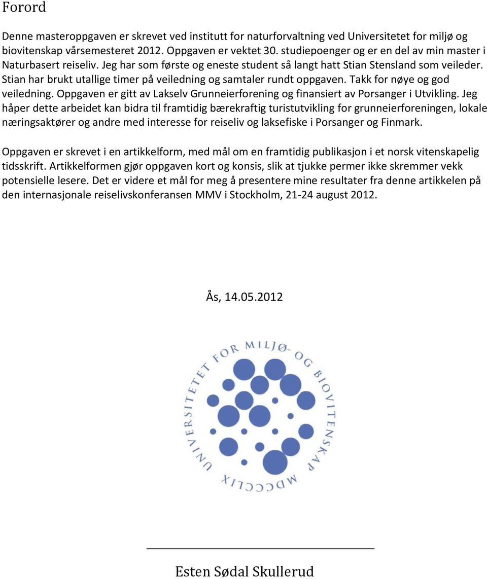 Stian har brukt utallige timer på veiledning og samtaler rundt oppgaven. Takk for nøye og god veiledning. Oppgaven er gitt av Lakselv Grunneierforening og finansiert av Porsanger i Utvikling.