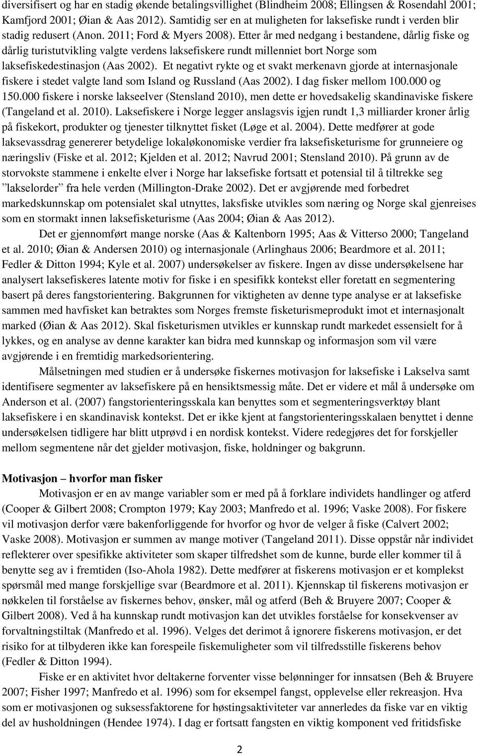 Etter år med nedgang i bestandene, dårlig fiske og dårlig turistutvikling valgte verdens laksefiskere rundt millenniet bort Norge som laksefiskedestinasjon (Aas 2002).