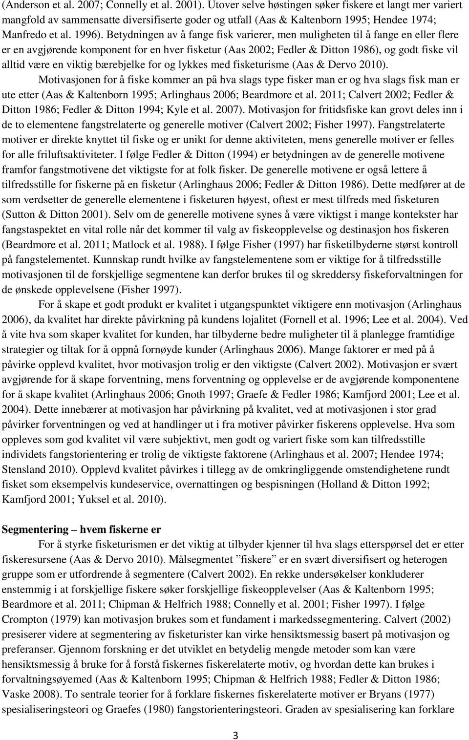 Betydningen av å fange fisk varierer, men muligheten til å fange en eller flere er en avgjørende komponent for en hver fisketur (Aas 2002; Fedler & Ditton 1986), og godt fiske vil alltid være en