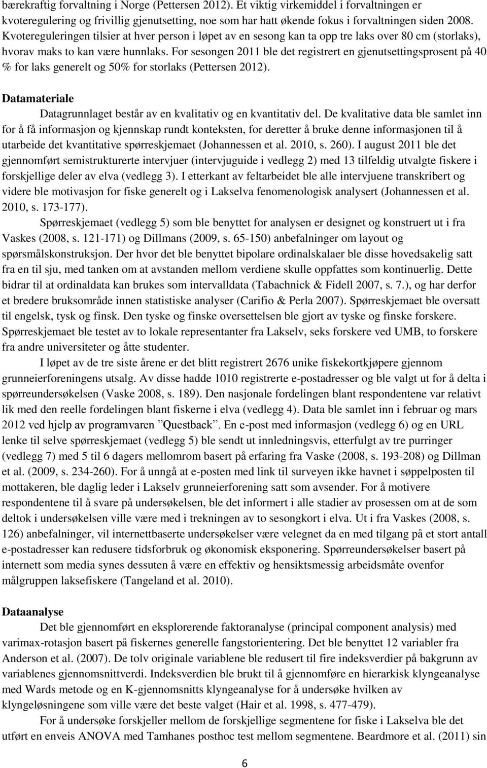 For sesongen 2011 ble det registrert en gjenutsettingsprosent på 40 % for laks generelt og 50% for storlaks (Pettersen 2012).