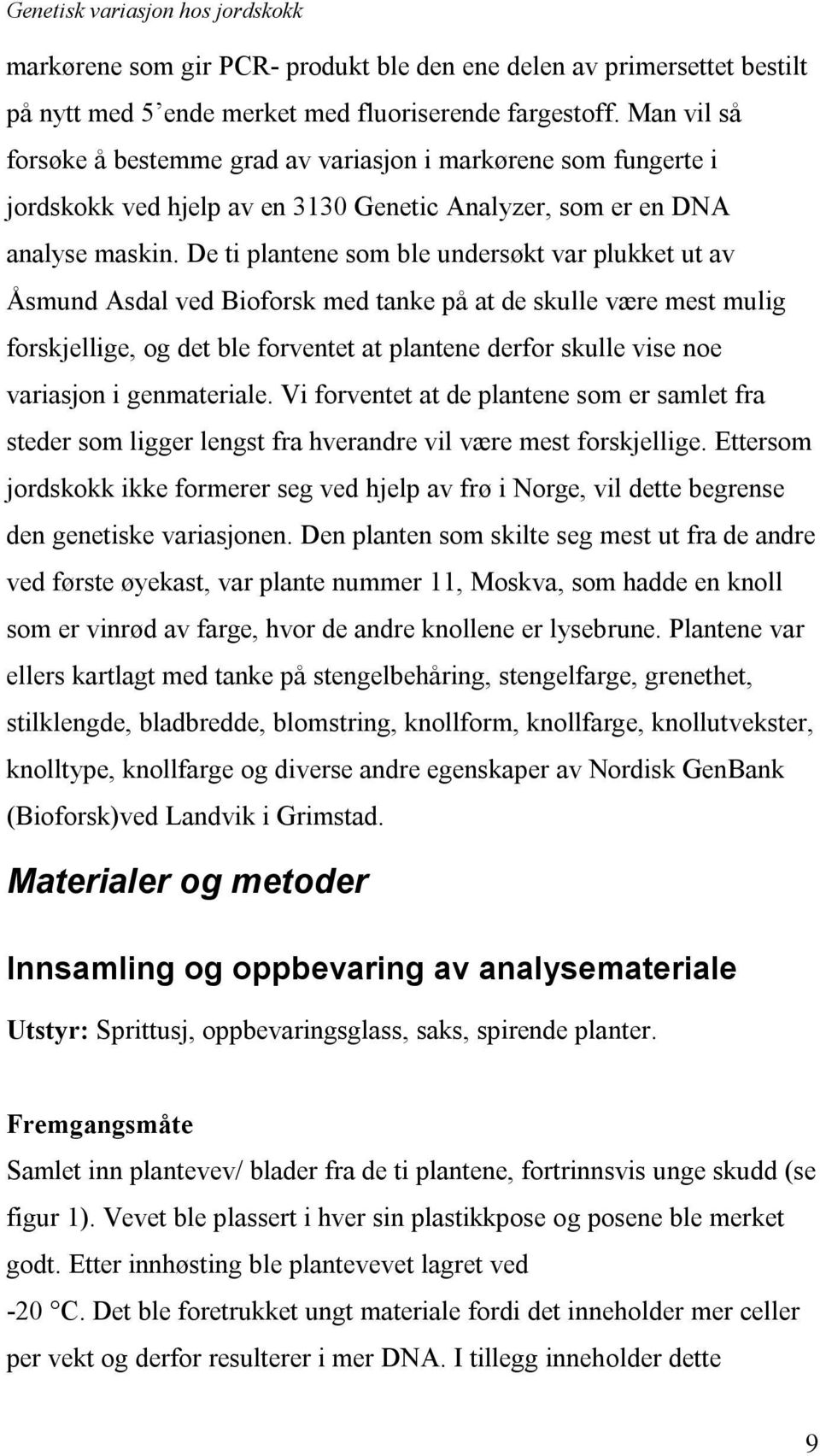 De ti plantene som ble undersøkt var plukket ut av Åsmund Asdal ved Bioforsk med tanke på at de skulle være mest mulig forskjellige, og det ble forventet at plantene derfor skulle vise noe variasjon