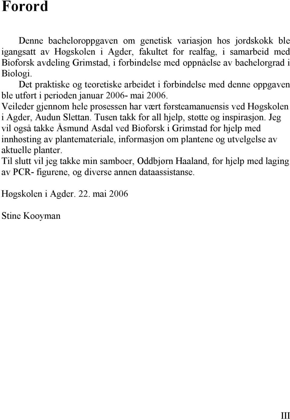 Veileder gjennom hele prosessen har vært førsteamanuensis ved Høgskolen i Agder, Audun Slettan. Tusen takk for all hjelp, støtte og inspirasjon.