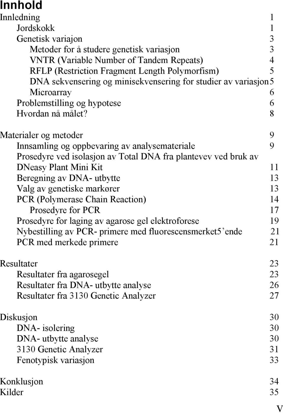 8 Materialer og metoder 9 Innsamling og oppbevaring av analysemateriale 9 Prosedyre ved isolasjon av Total DNA fra plantevev ved bruk av DNeasy Plant Mini Kit 11 Beregning av DNA- utbytte 13 Valg av