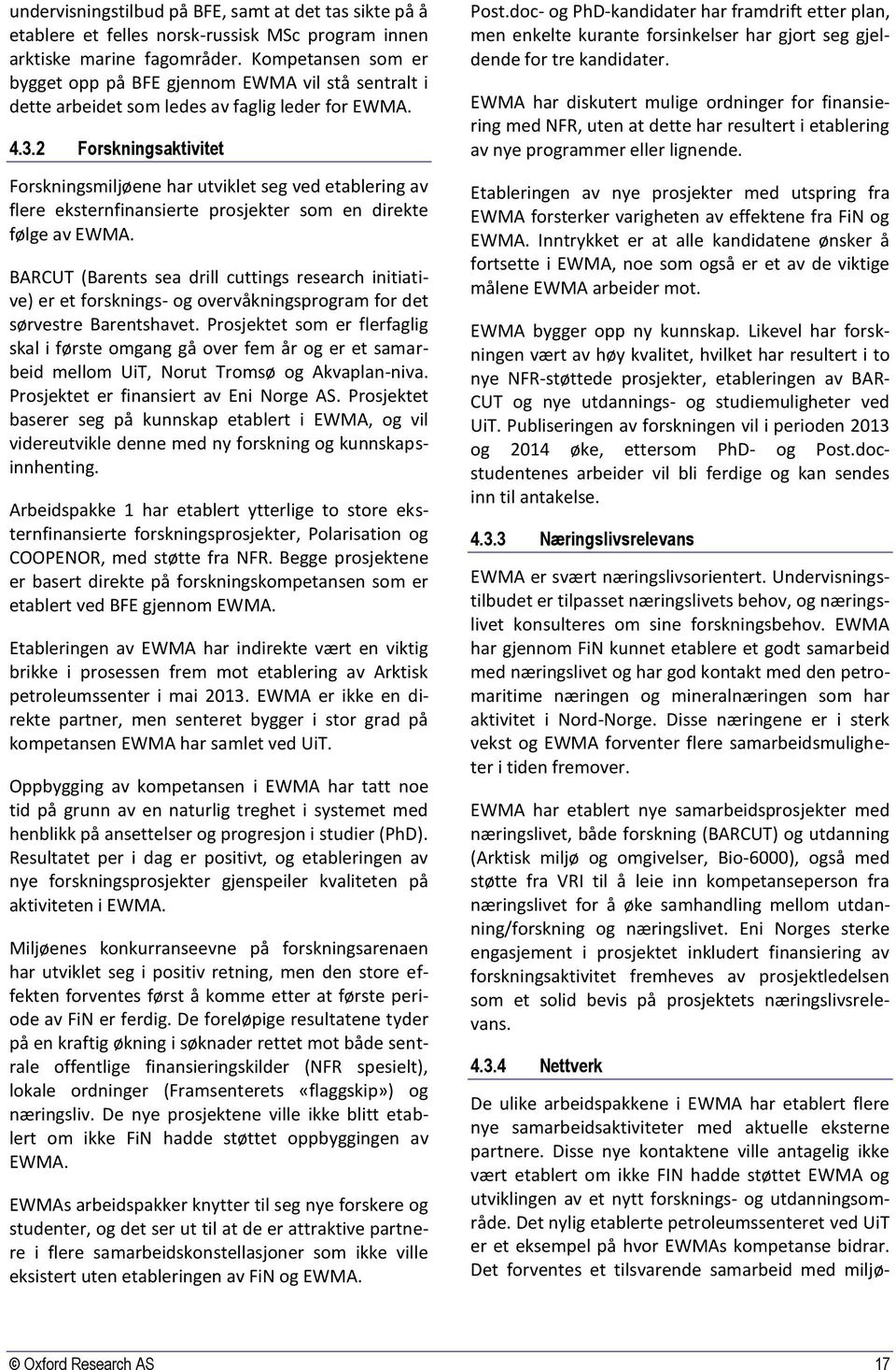 2 Forskningsaktivitet Forskningsmiljøene har utviklet seg ved etablering av flere eksternfinansierte prosjekter som en direkte følge av EWMA.