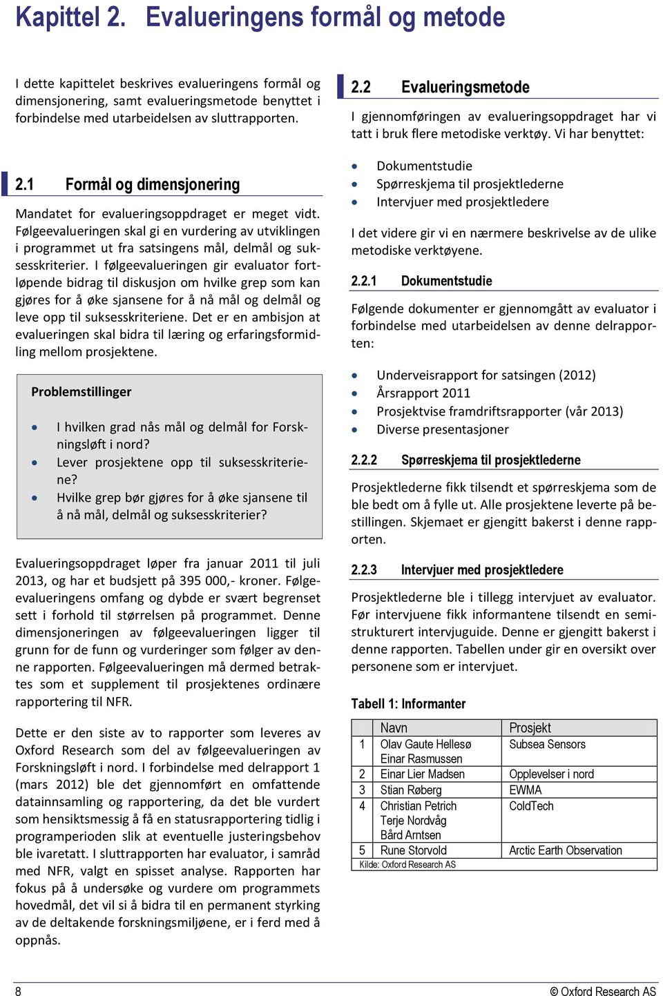 I følgeevalueringen gir evaluator fortløpende bidrag til diskusjon om hvilke grep som kan gjøres for å øke sjansene for å nå mål og delmål og leve opp til suksesskriteriene.