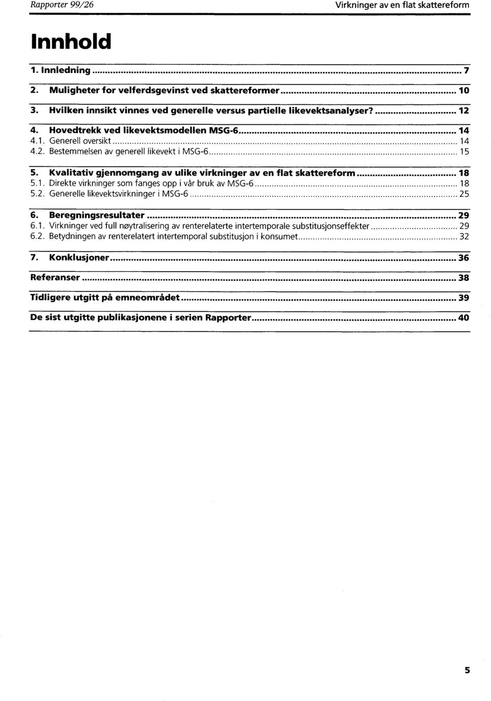 Kvalitativ gjennomgang av ulike virkninger av en flat skattereform 18 5.1. Direkte virkninger som fanges opp i vår bruk av MSG-6 18 5.2. Generelle likevektsvirkninger i MSG-6 25 6.