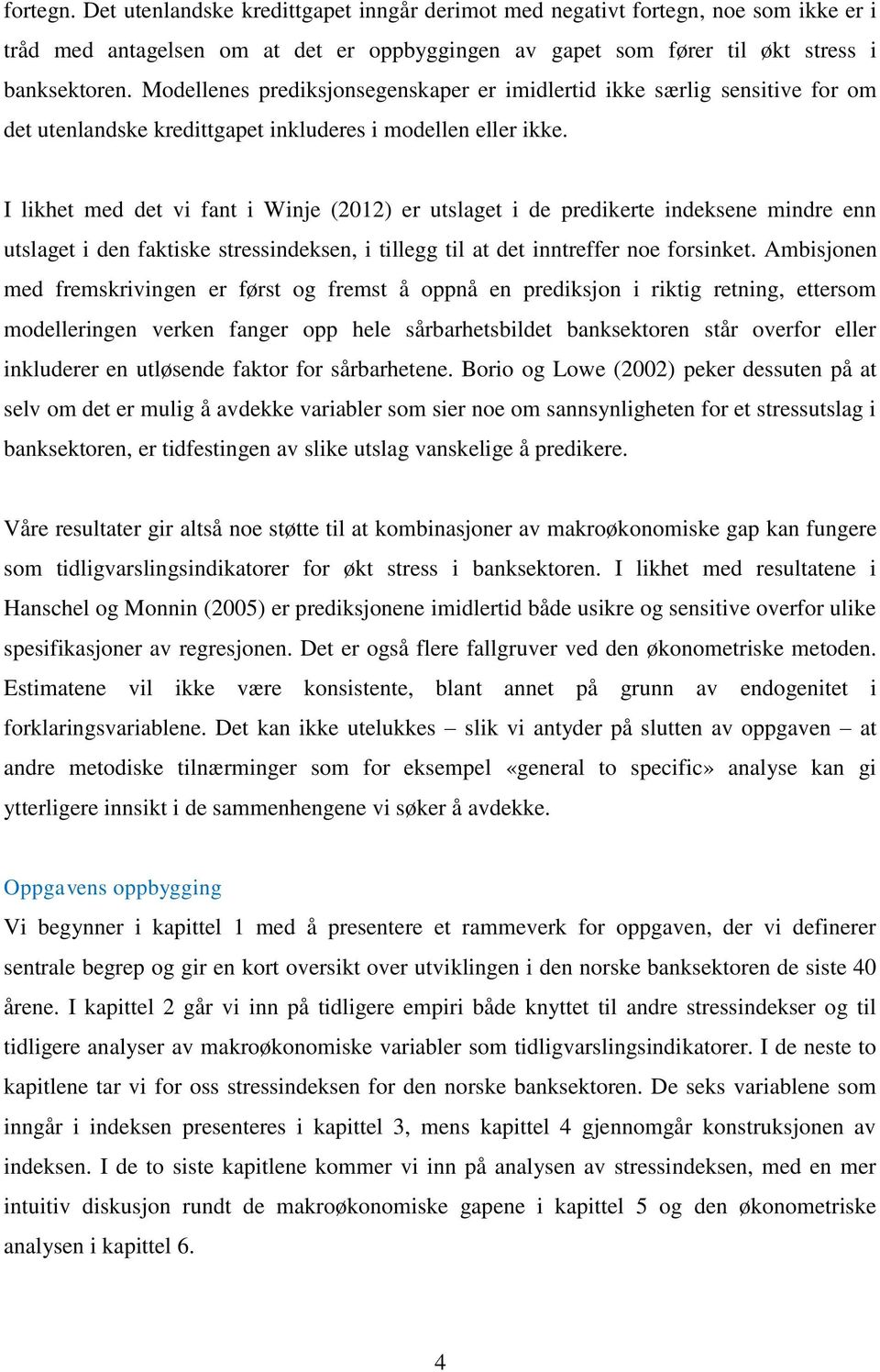 I likhet med det vi fant i Winje (2012) er utslaget i de predikerte indeksene mindre enn utslaget i den faktiske stressindeksen, i tillegg til at det inntreffer noe forsinket.