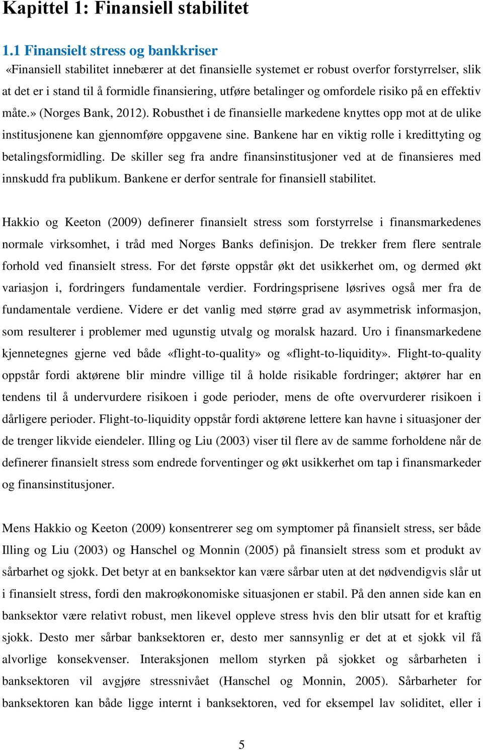 og omfordele risiko på en effektiv måte.» (Norges Bank, 2012). Robusthet i de finansielle markedene knyttes opp mot at de ulike institusjonene kan gjennomføre oppgavene sine.