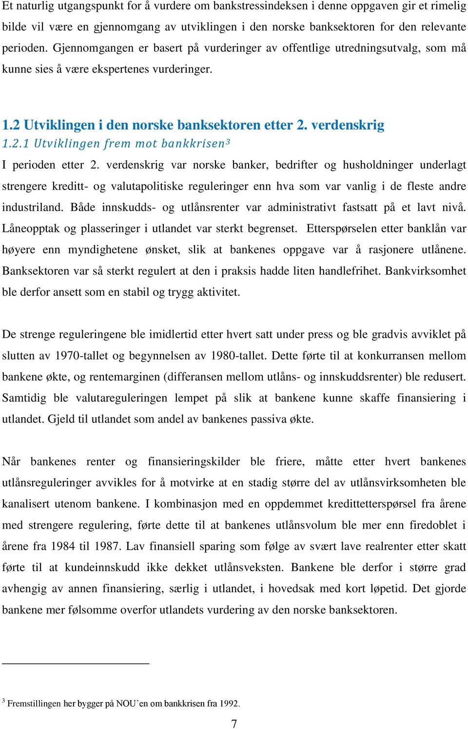 verdenskrig var norske banker, bedrifter og husholdninger underlagt strengere kreditt- og valutapolitiske reguleringer enn hva som var vanlig i de fleste andre industriland.