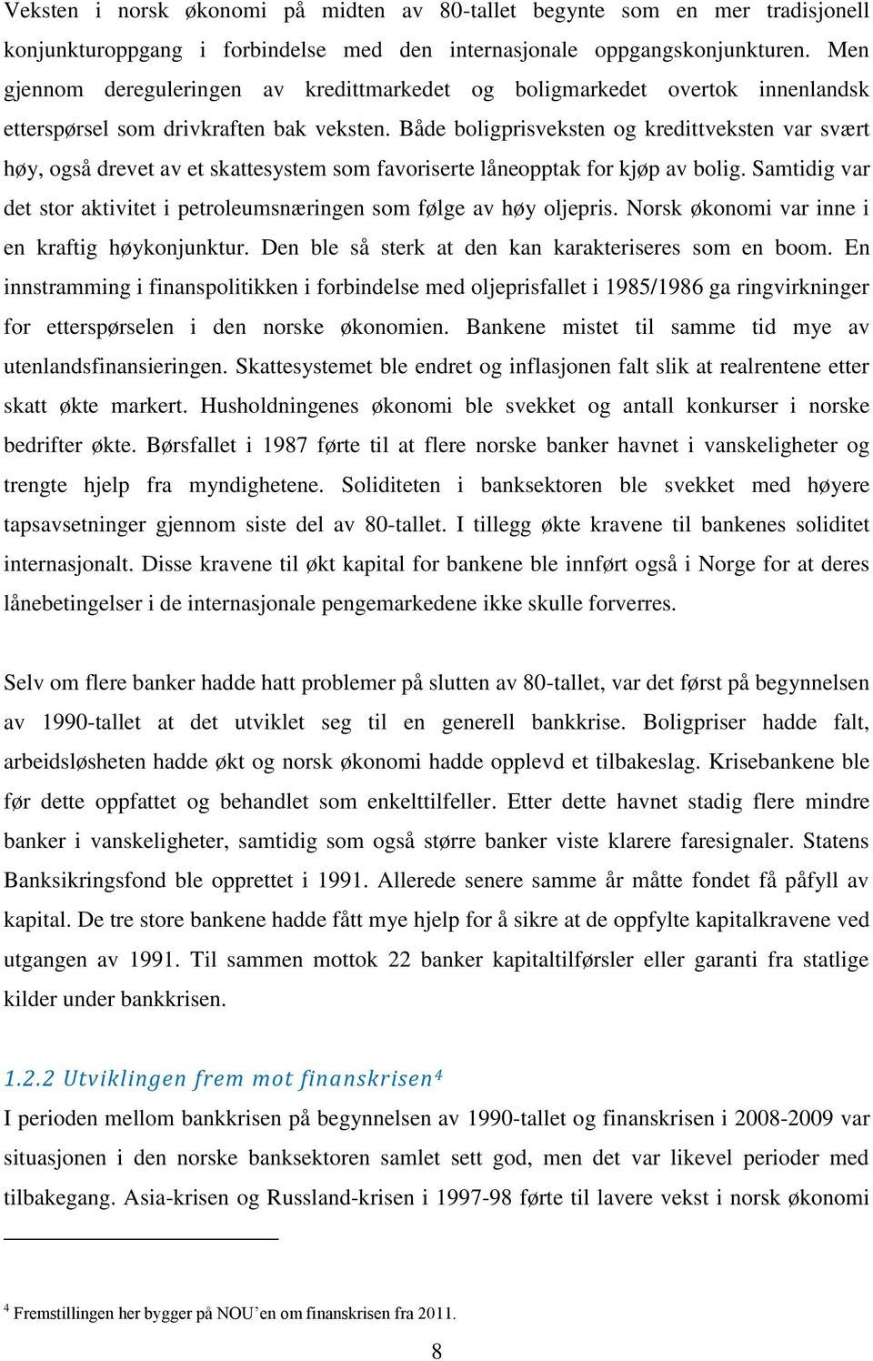 Både boligprisveksten og kredittveksten var svært høy, også drevet av et skattesystem som favoriserte låneopptak for kjøp av bolig.