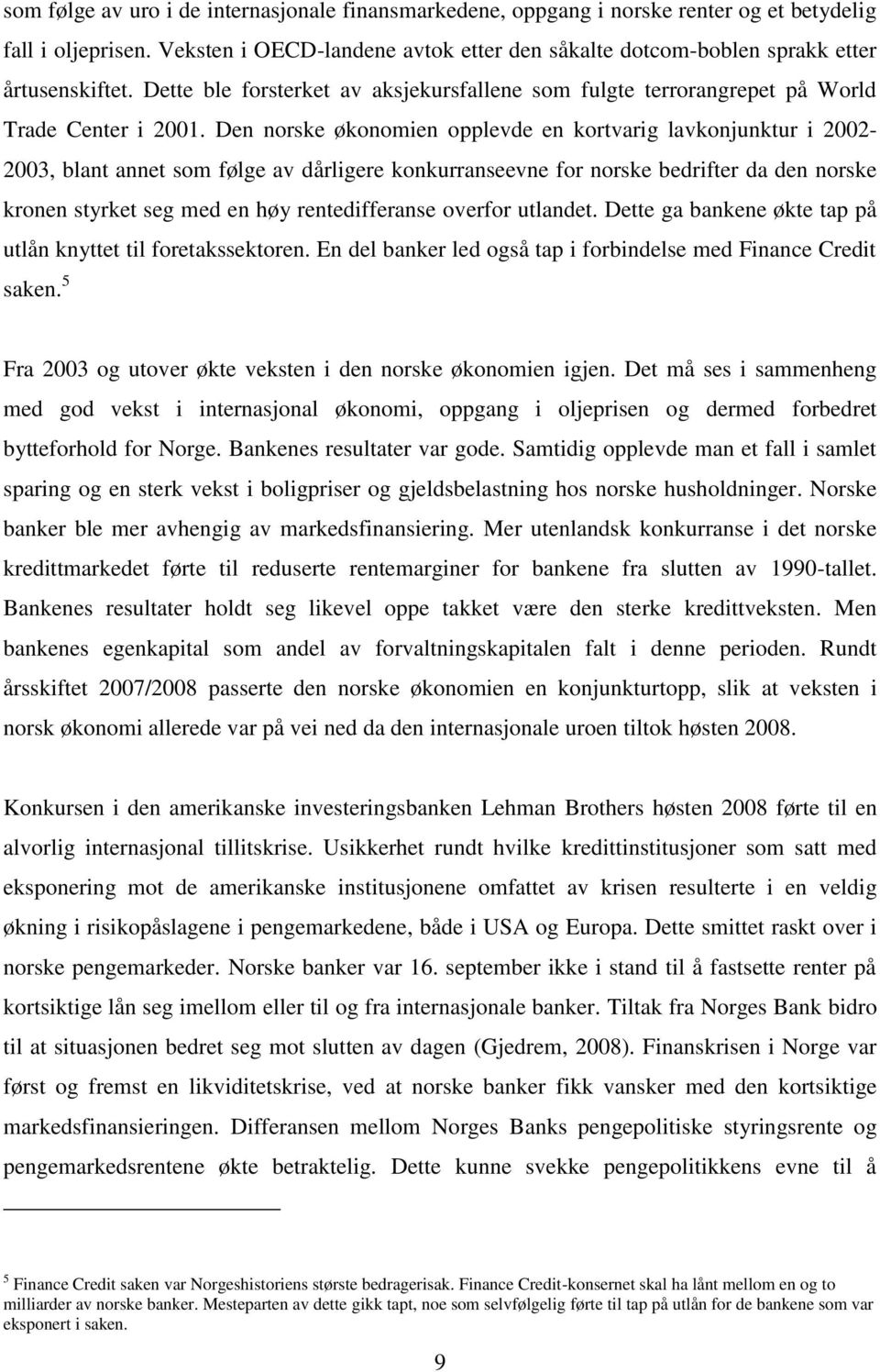 Den norske økonomien opplevde en kortvarig lavkonjunktur i 2002-2003, blant annet som følge av dårligere konkurranseevne for norske bedrifter da den norske kronen styrket seg med en høy