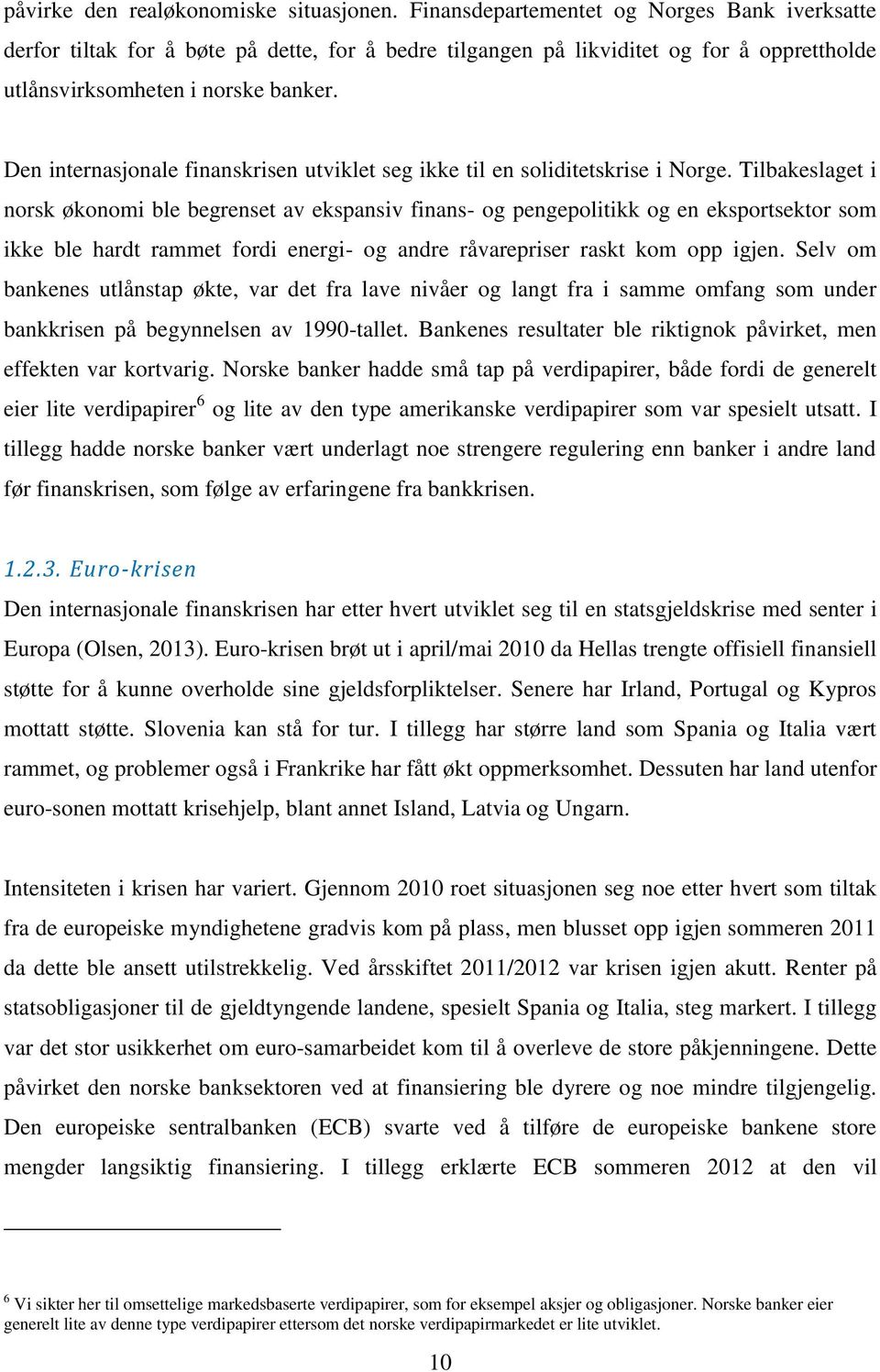 Den internasjonale finanskrisen utviklet seg ikke til en soliditetskrise i Norge.