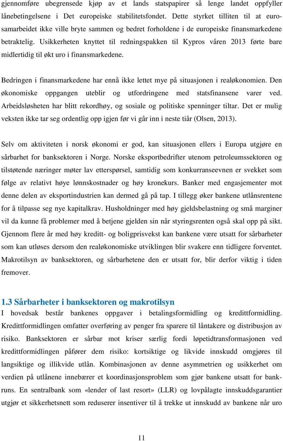 Usikkerheten knyttet til redningspakken til Kypros våren 2013 førte bare midlertidig til økt uro i finansmarkedene. Bedringen i finansmarkedene har ennå ikke lettet mye på situasjonen i realøkonomien.