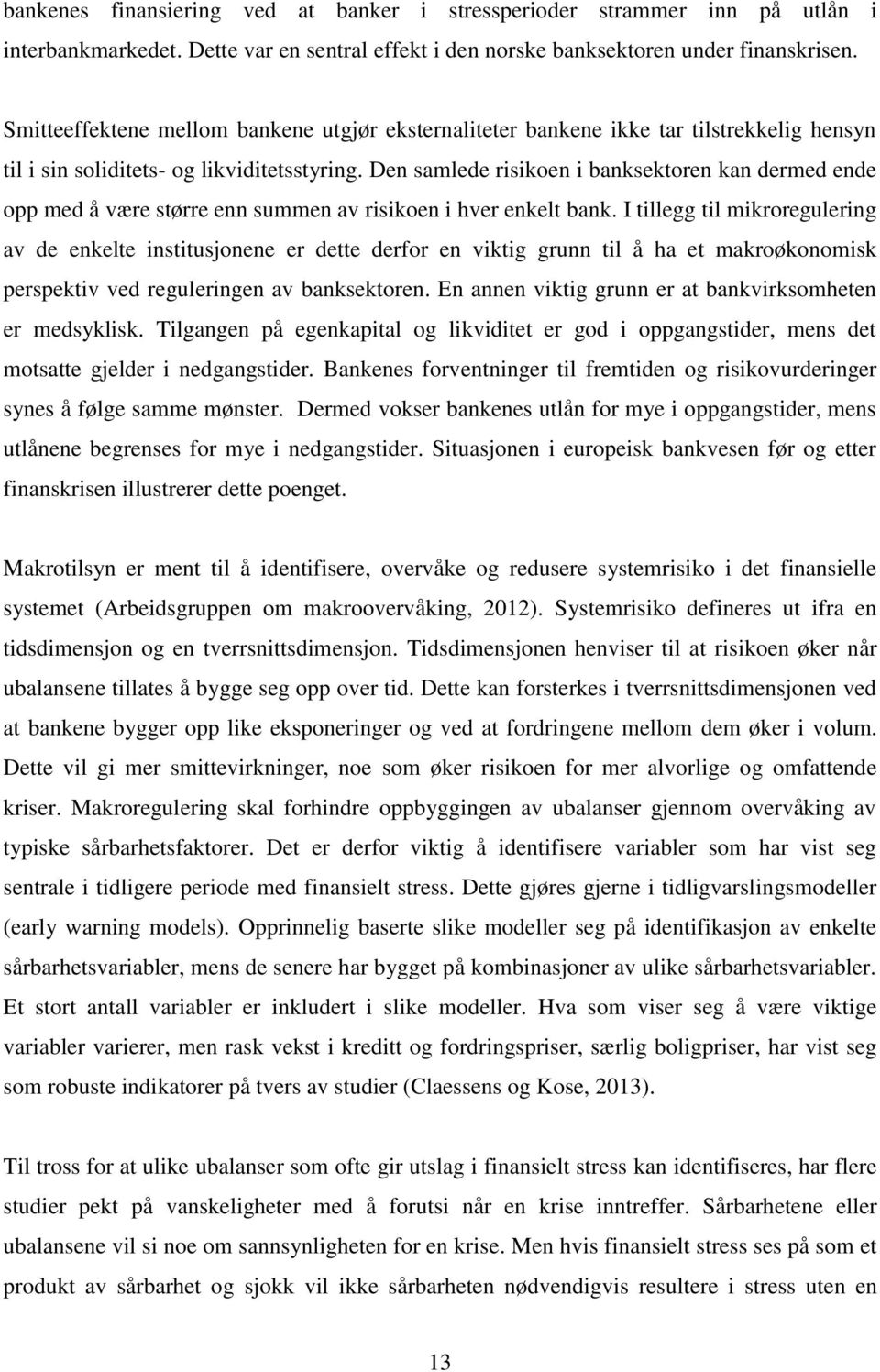 Den samlede risikoen i banksektoren kan dermed ende opp med å være større enn summen av risikoen i hver enkelt bank.