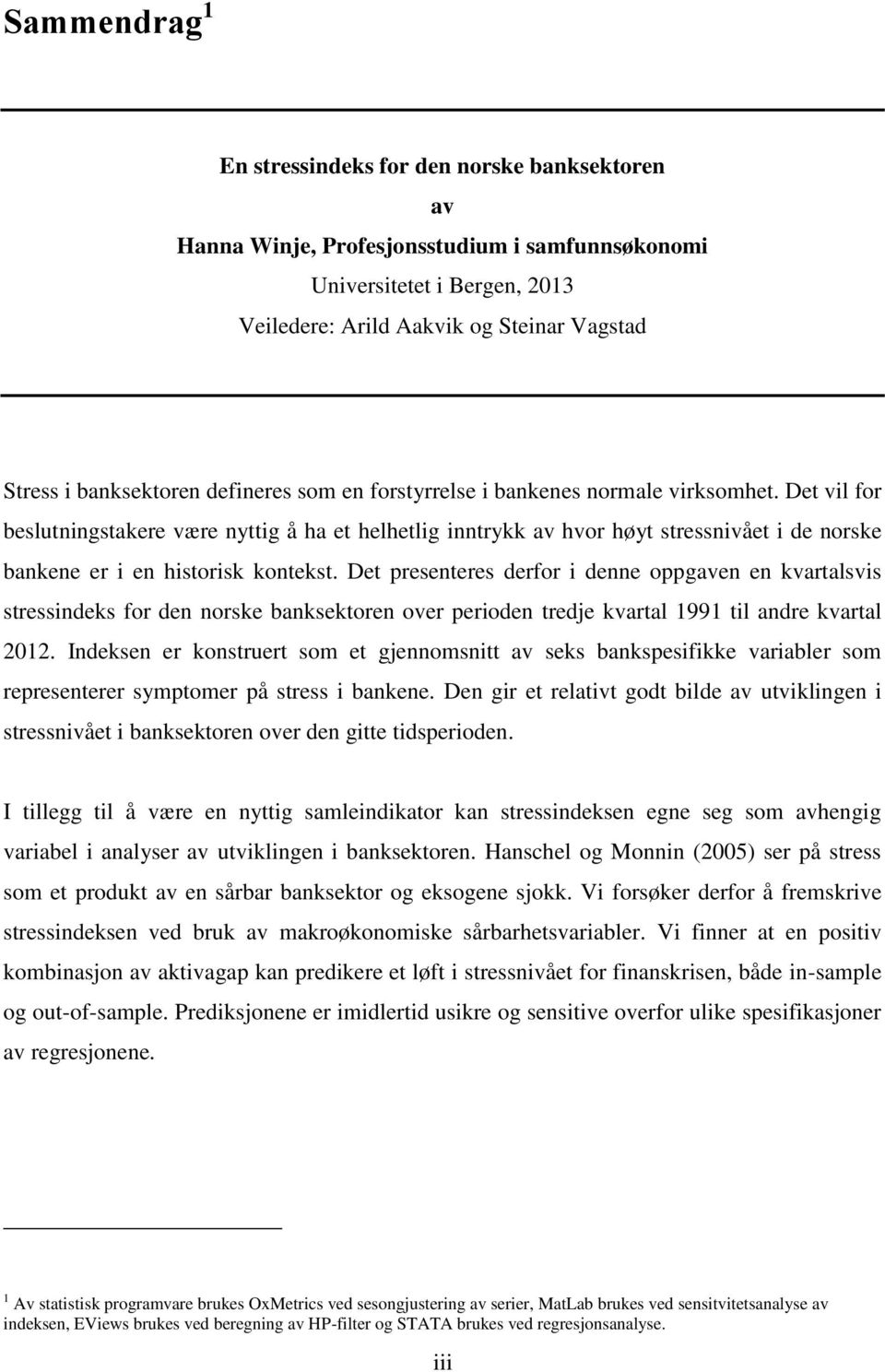 Det vil for beslutningstakere være nyttig å ha et helhetlig inntrykk av hvor høyt stressnivået i de norske bankene er i en historisk kontekst.