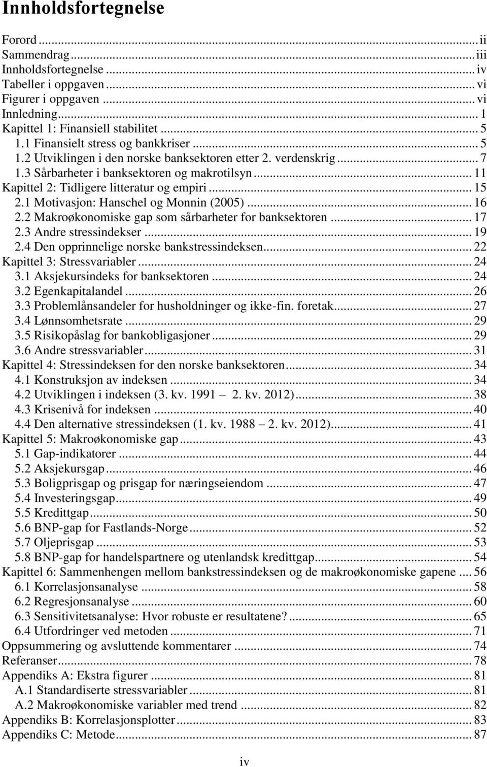 .. 15 2.1 Motivasjon: Hanschel og Monnin (2005)... 16 2.2 Makroøkonomiske gap som sårbarheter for banksektoren... 17 2.3 Andre stressindekser... 19 2.4 Den opprinnelige norske bankstressindeksen.