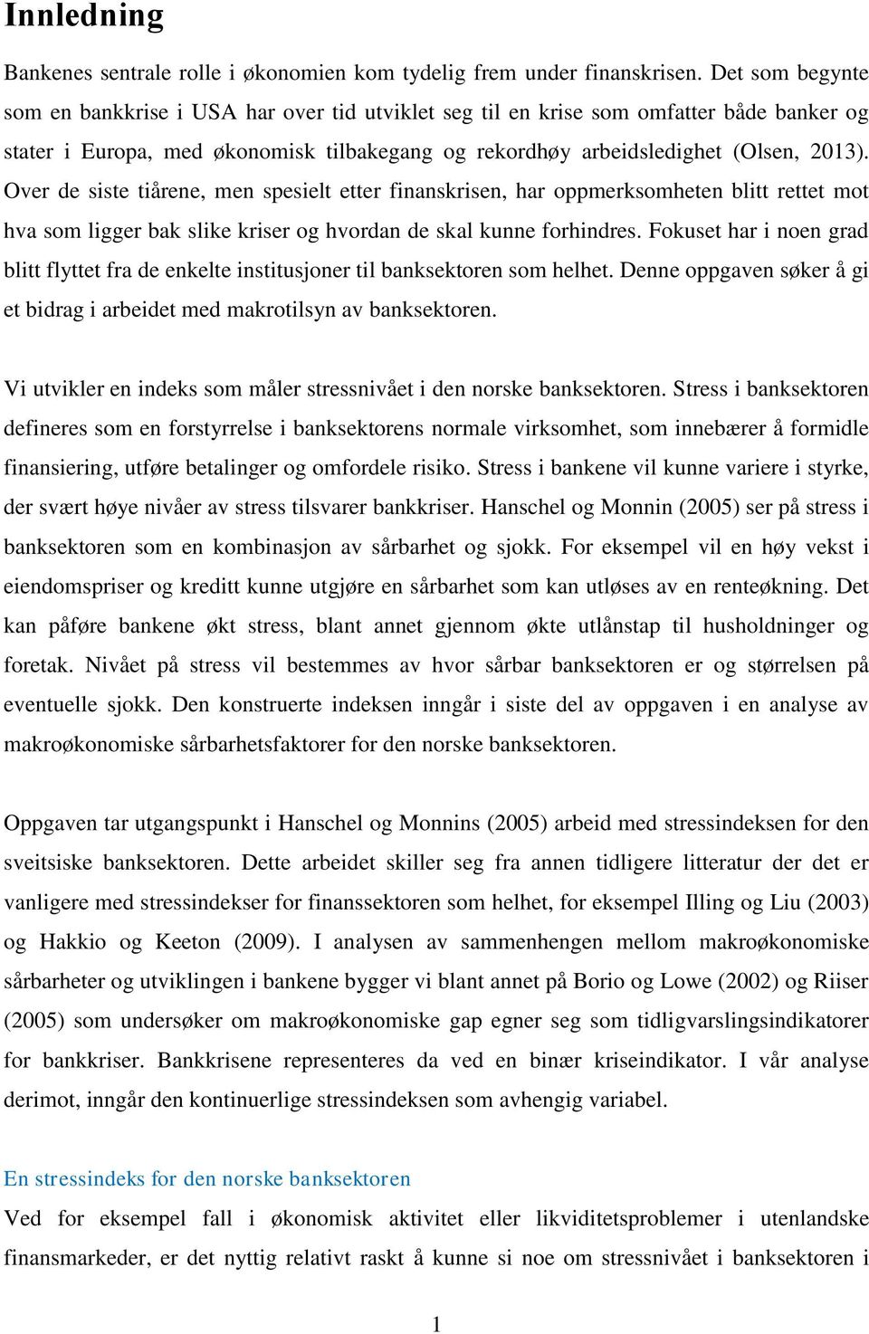 Over de siste tiårene, men spesielt etter finanskrisen, har oppmerksomheten blitt rettet mot hva som ligger bak slike kriser og hvordan de skal kunne forhindres.