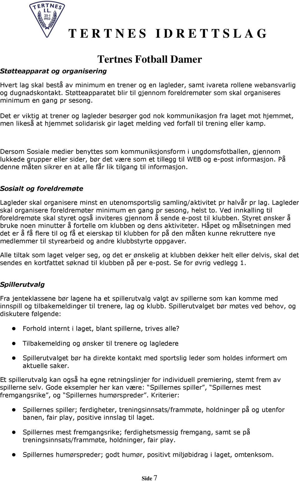 Det er viktig at trener og lagleder besørger god nok kommunikasjon fra laget mot hjemmet, men likeså at hjemmet solidarisk gir laget melding ved forfall til trening eller kamp.