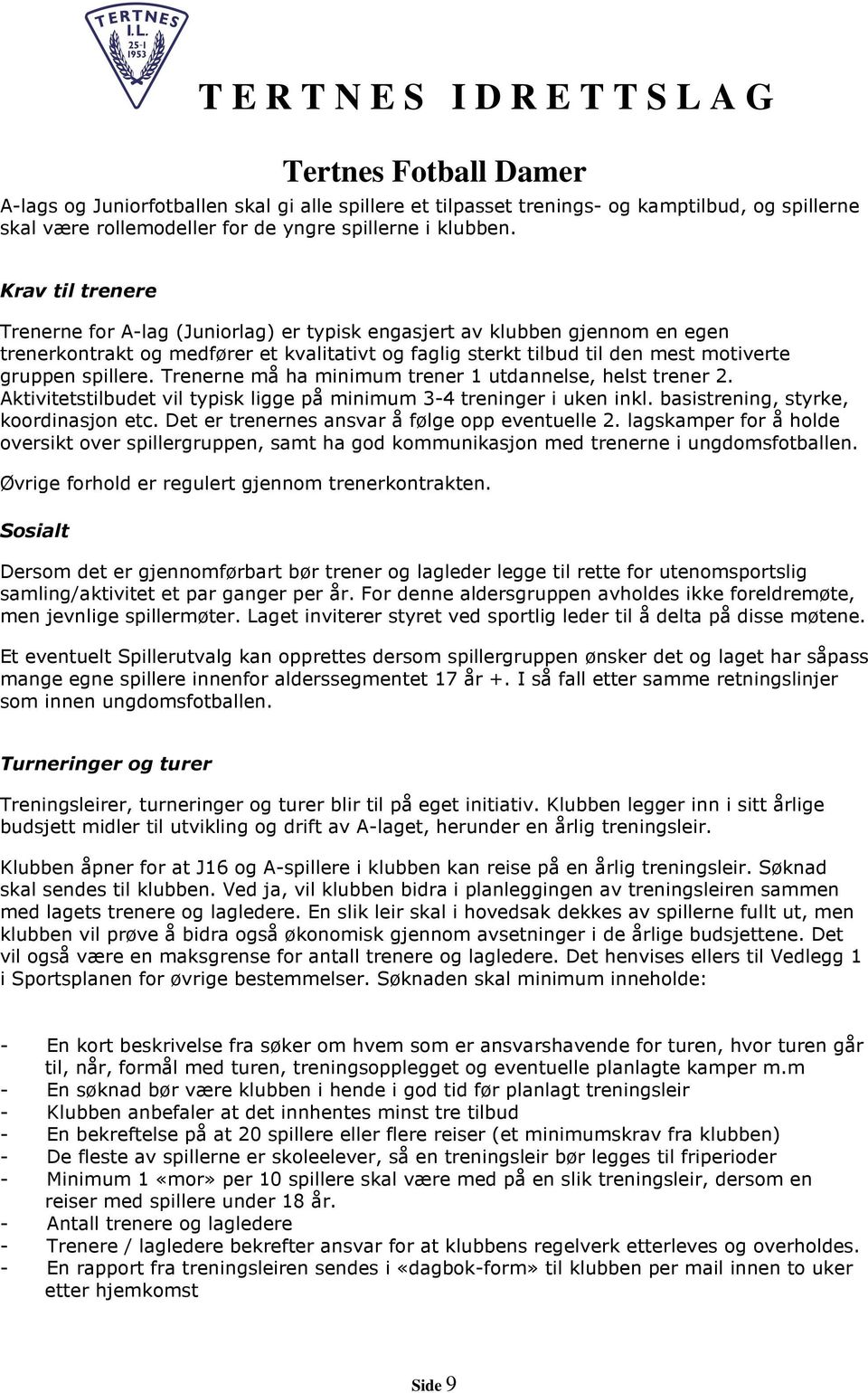 spillere. Trenerne må ha minimum trener 1 utdannelse, helst trener 2. Aktivitetstilbudet vil typisk ligge på minimum 3-4 treninger i uken inkl. basistrening, styrke, koordinasjon etc.