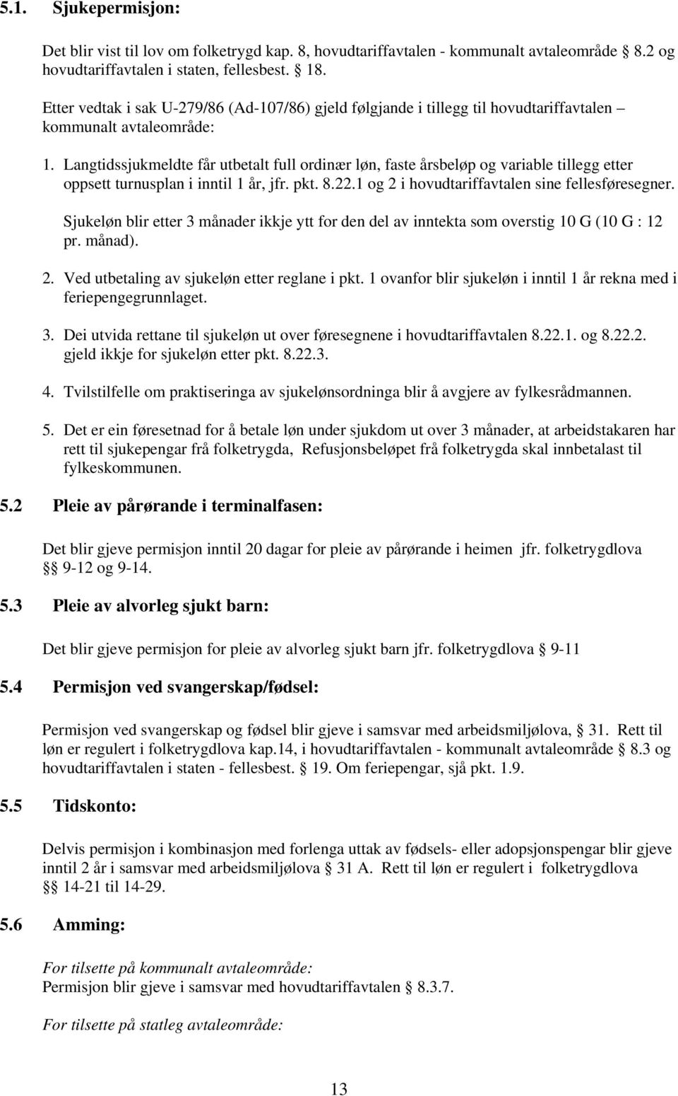 Langtidssjukmeldte får utbetalt full ordinær løn, faste årsbeløp og variable tillegg etter oppsett turnusplan i inntil 1 år, jfr. pkt. 8.22.1 og 2 i hovudtariffavtalen sine fellesføresegner.