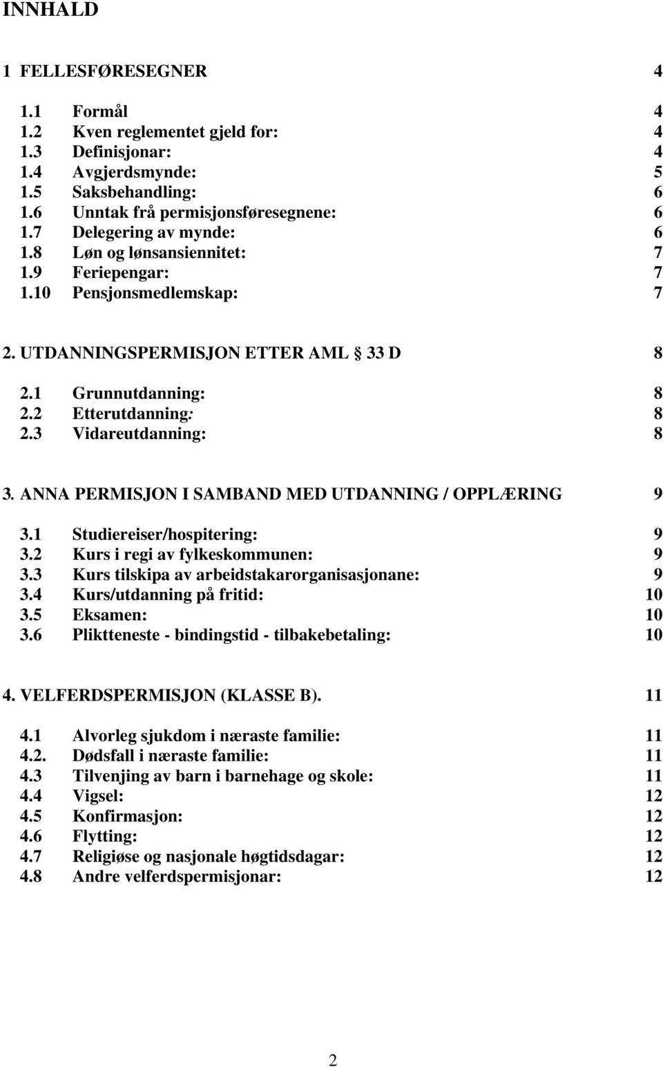 3 Vidareutdanning: 8 3. ANNA PERMISJON I SAMBAND MED UTDANNING / OPPLÆRING 9 3.1 Studiereiser/hospitering: 9 3.2 Kurs i regi av fylkeskommunen: 9 3.3 Kurs tilskipa av arbeidstakarorganisasjonane: 9 3.