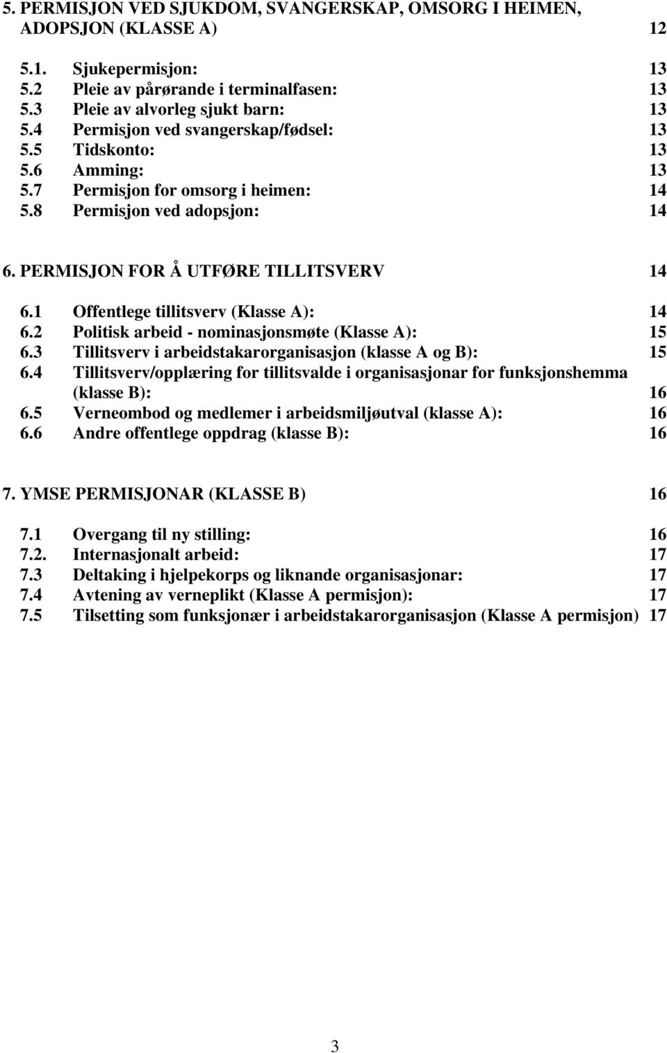 1 Offentlege tillitsverv (Klasse A): 14 6.2 Politisk arbeid - nominasjonsmøte (Klasse A): 15 6.3 Tillitsverv i arbeidstakarorganisasjon (klasse A og B): 15 6.