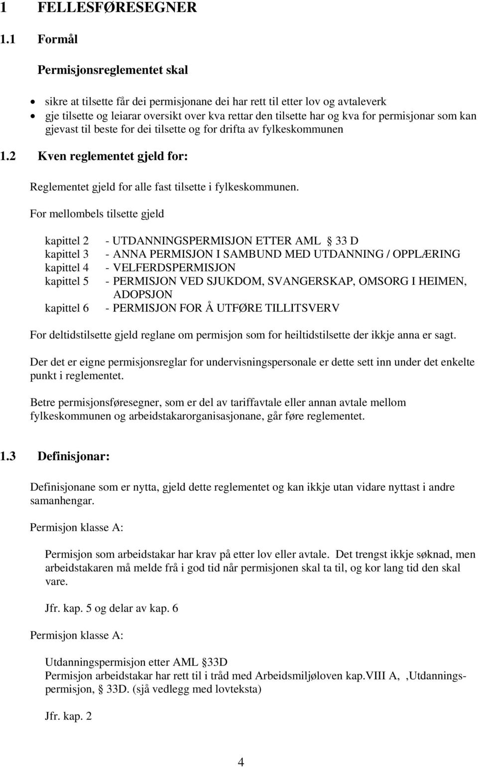 permisjonar som kan gjevast til beste for dei tilsette og for drifta av fylkeskommunen 1.2 Kven reglementet gjeld for: Reglementet gjeld for alle fast tilsette i fylkeskommunen.