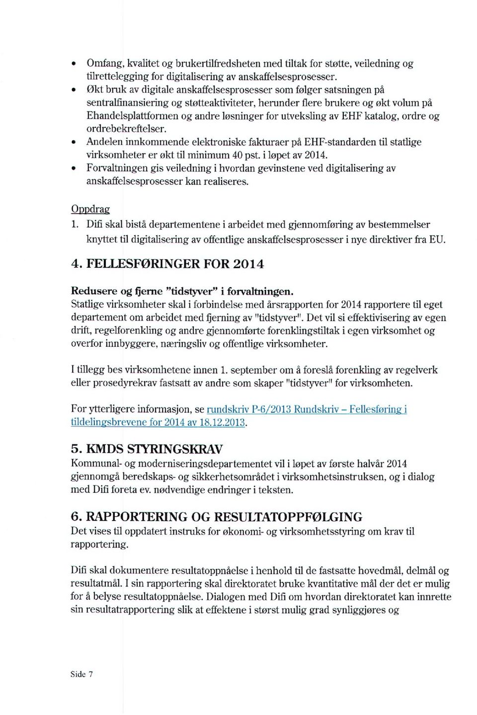 utveksling av EHF katalog, ordre og ordrebekreftelser. Andelen innkommende elektroniske fakturaer på EHF-standarden lii statlige virksomheter er økt til minimum 40 pst. i løpet av 2014.