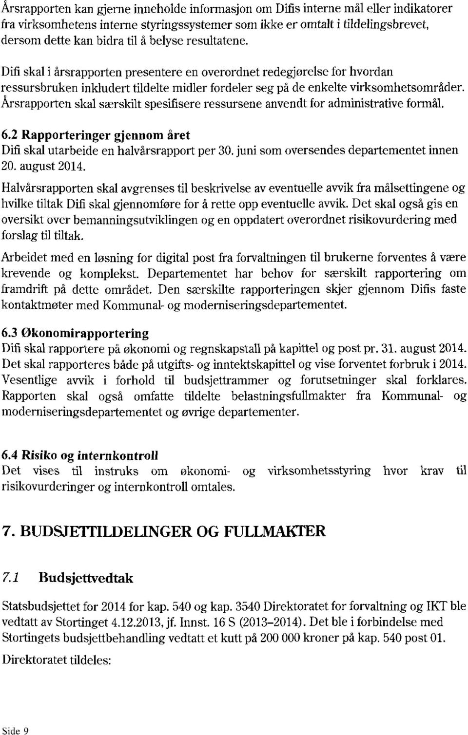 Årsrapporten skal særskilt spesifisere ressursene anvendt for administrative formål. 6.2 Rapporteringer gjennom året Difiskal utarbeide en halvårsrapport per 30.