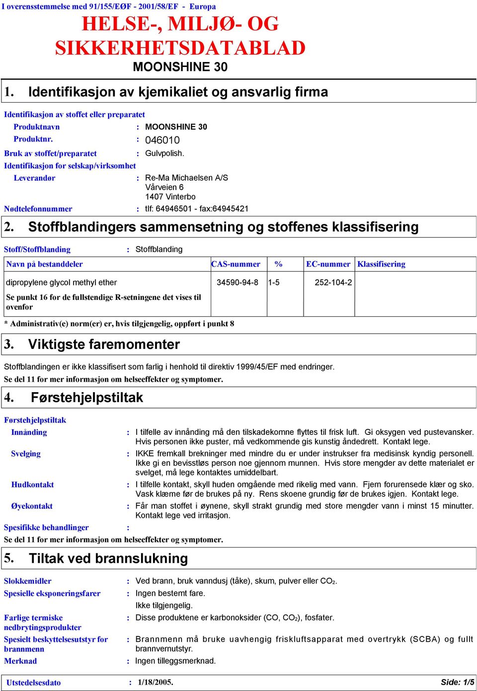 Bruk av stoffet/preparatet Identifikasjon for selskap/virksomhet Leverandør Nødtelefonnummer 2. MOONSHINE 30 046010 Gulvpolish.