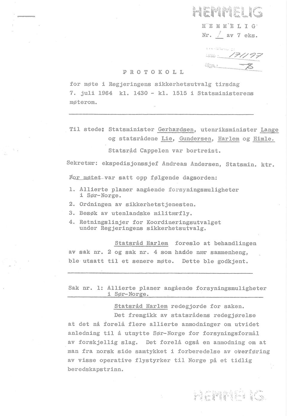 ktr. lfex-j&0±b±--var satt opp f0lgende dagsorden: 1. Allierte planer angaende forsyningsmuligheter i S0r-Norge. 2. Ordningen av sikkerhetstjenesten. 3. Bes0k av utenlandske militaerfly. 4.