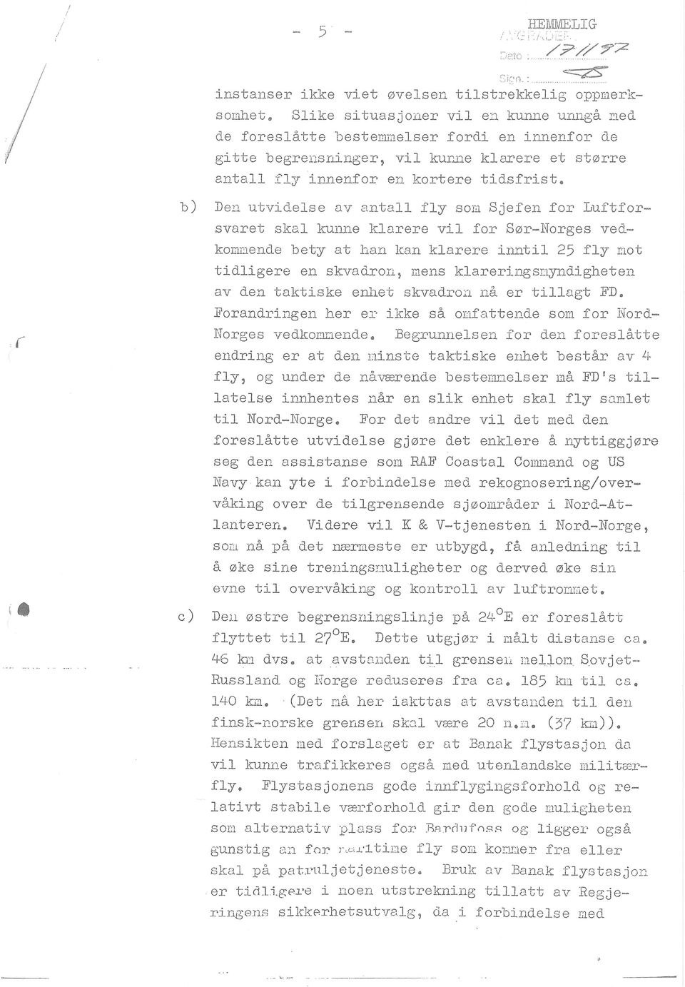 b) r Den utvidelse av antall fly som Sjefen for Luftforsvaret skal kunne klarere vil for Sor-Norges vedkommende bety at han kan klarere inntil 25 fly mot tidligere en skvadron, mens