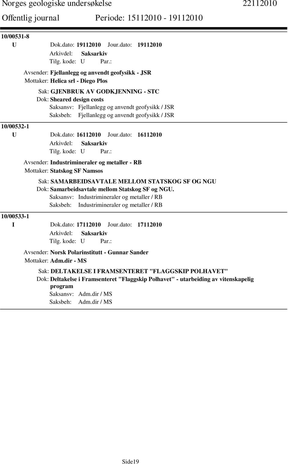 dato: 16112010 Avsender: Industrimineraler og metaller - RB Mottaker: Statskog SF Namsos Sak: SAMARBEIDSAVTALE MELLOM STATSKOG SF OG NGU Dok: Samarbeidsavtale mellom Statskog SF og NGU.