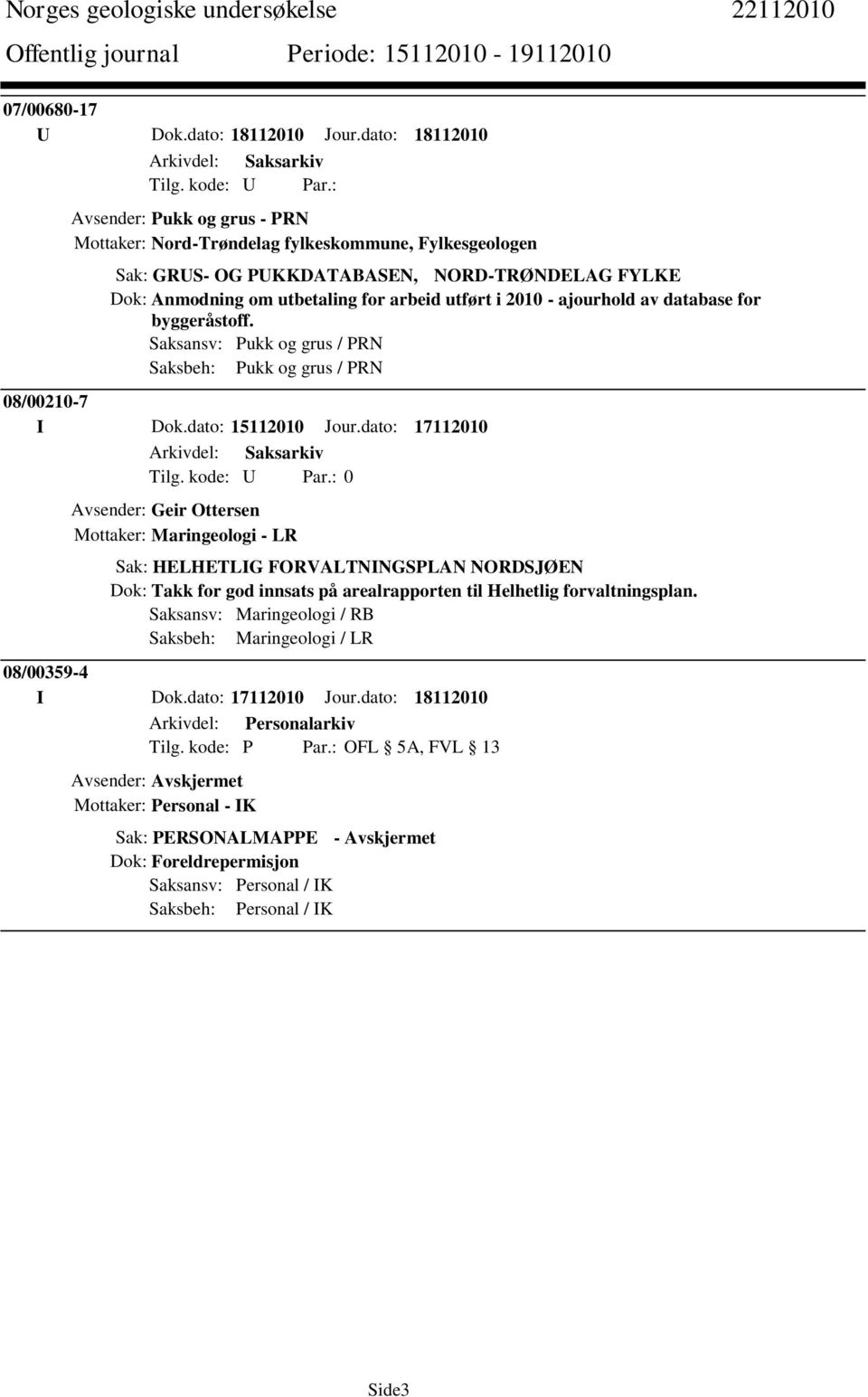 2010 - ajourhold av database for byggeråstoff. Saksansv: Pukk og grus / PRN Saksbeh: Pukk og grus / PRN 08/00210-7 I Dok.dato: 15112010 Jour.