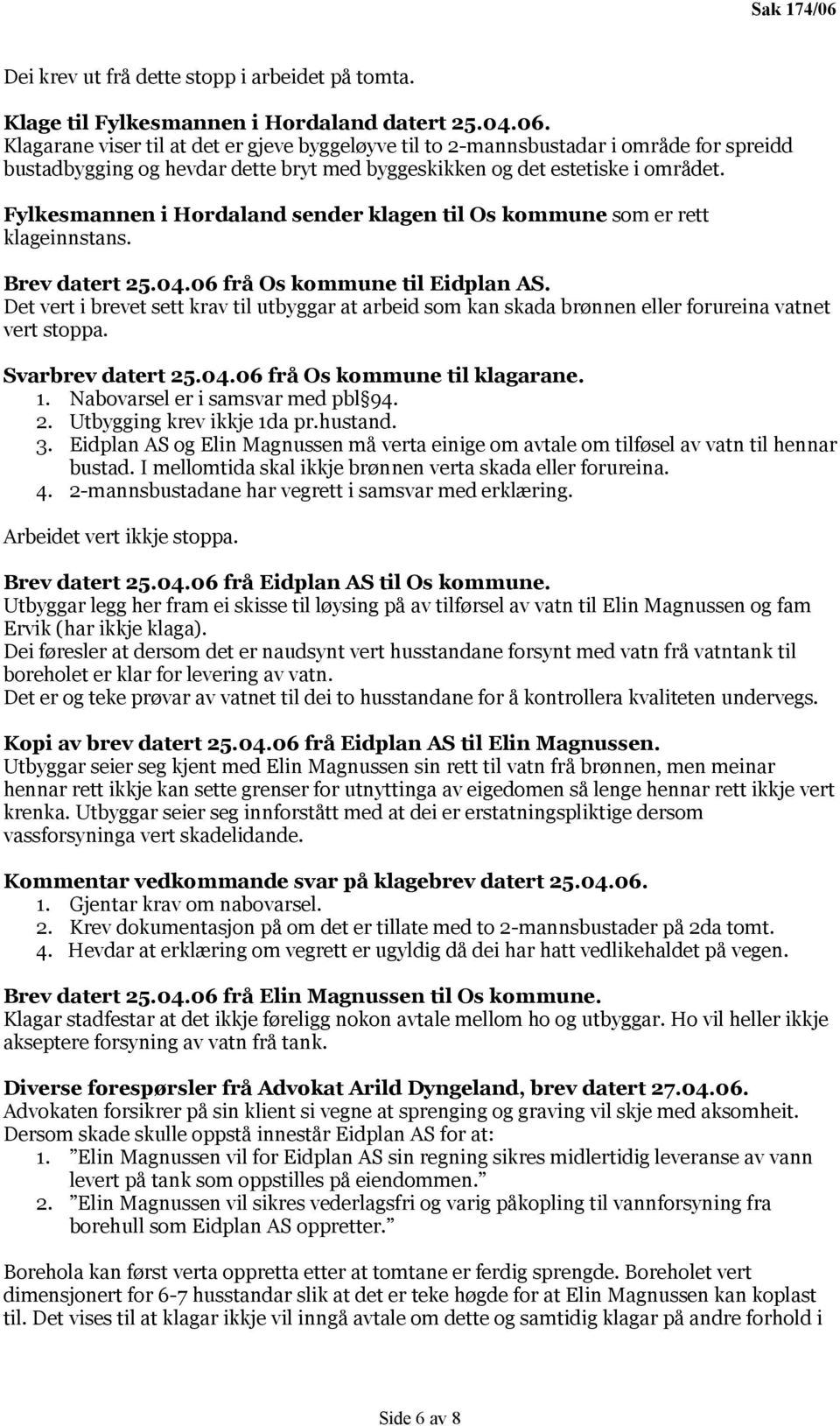 Fylkesmannen i Hordaland sender klagen til Os kommune som er rett klageinnstans. Brev datert 25.04.06 frå Os kommune til Eidplan AS.