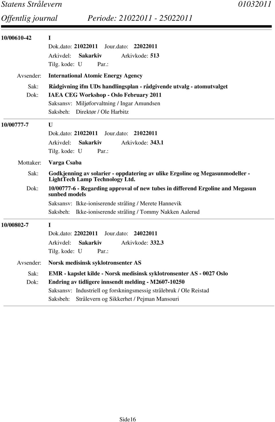 Saksansv: Miljøforvaltning / Ingar Amundsen Saksbeh: Direktør / Ole Harbitz 10/00777-7 U Dok.dato: 21022011 Jour.dato: 21022011 Arkivdel: Sakarkiv Arkivkode: 343.