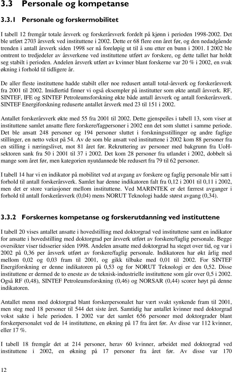 I 2002 ble omtrent to tredjedeler av årsverkene ved instituttene utført av forskere, og dette tallet har holdt seg stabilt i perioden.