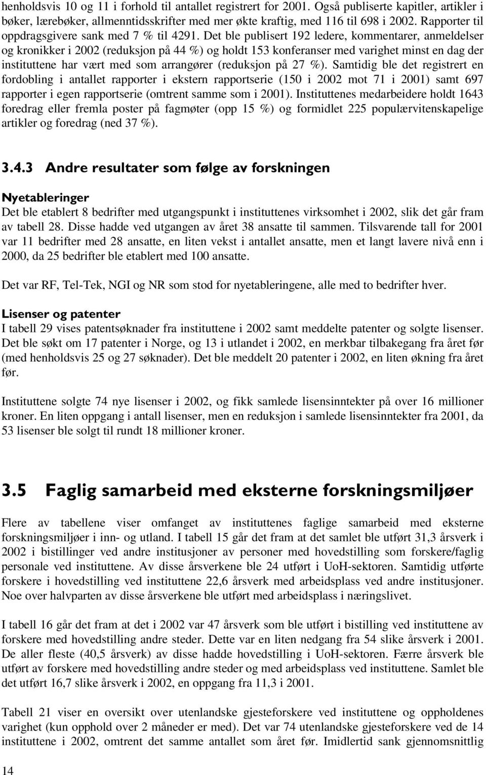 Det ble publisert 192 ledere, kommentarer, anmeldelser og kronikker i 2002 (reduksjon på 44 %) og holdt 153 konferanser med varighet minst en dag der instituttene har vært med som arrangører