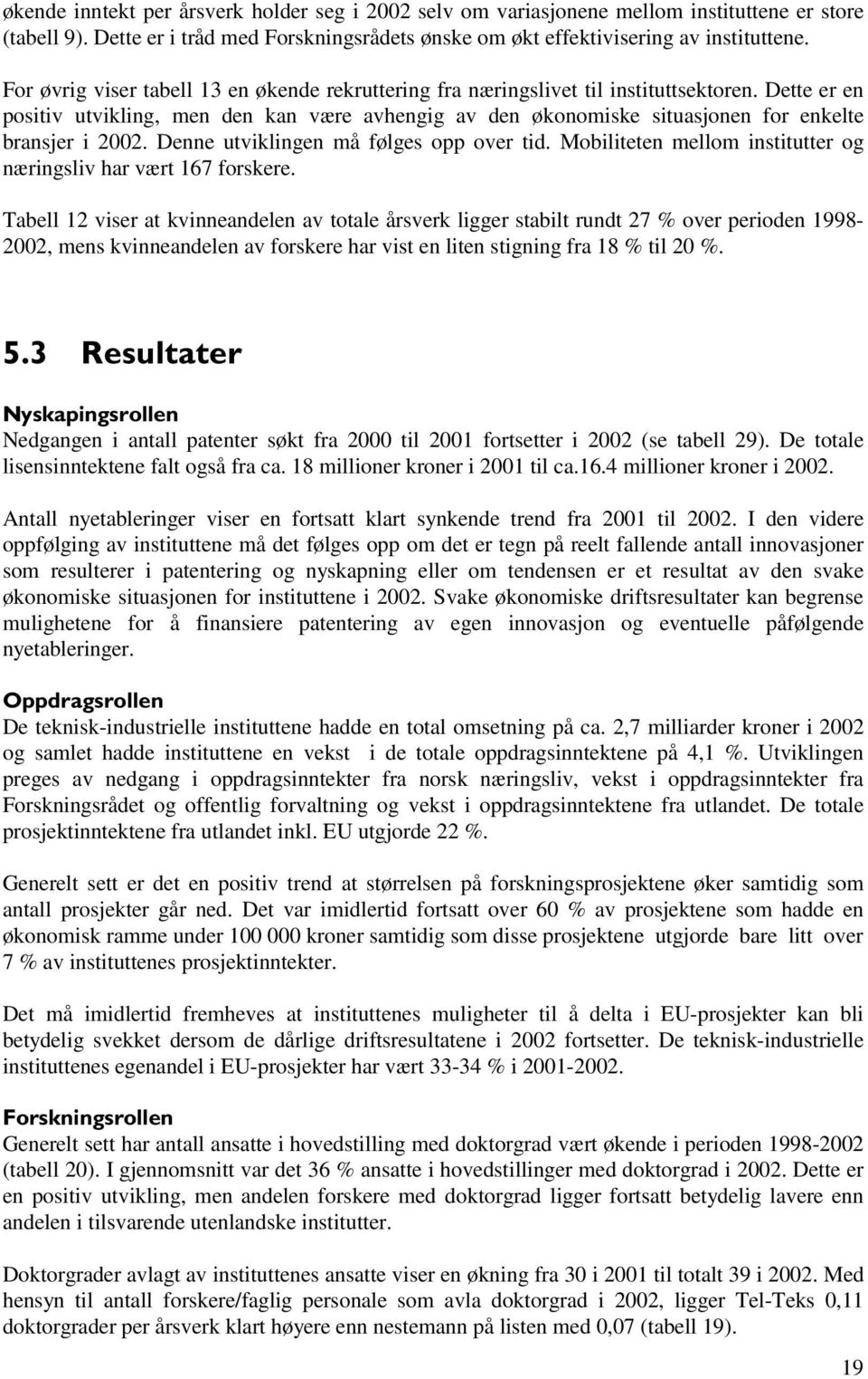 Dette er en positiv utvikling, men den kan være avhengig av den økonomiske situasjonen for enkelte bransjer i 2002. Denne utviklingen må følges opp over tid.