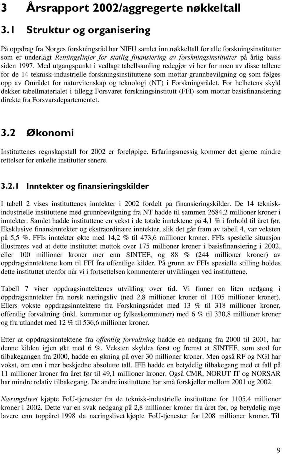 Med utgangspunkt i vedlagt tabellsamling redegjør vi her for noen av disse tallene for de 14 teknisk-industrielle forskningsinstituttene som mottar grunnbevilgning og som følges opp av Området for