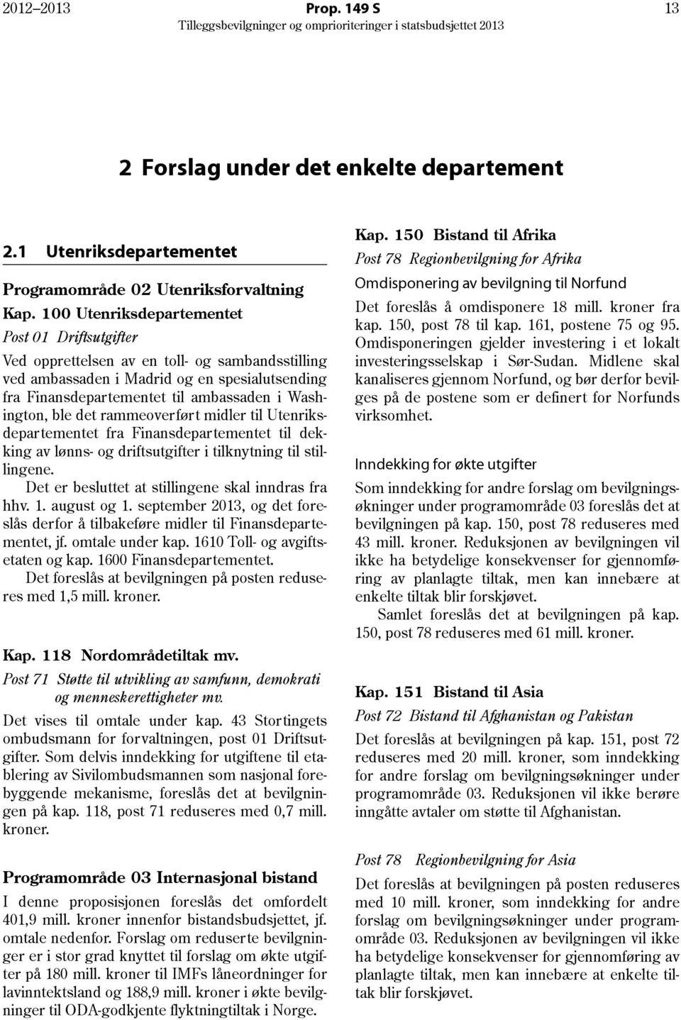 midler til Utenriksdepartementet fra Finansdepartementet til dekking av lønns- og driftsutgifter i tilknytning til stillingene. Det er besluttet at stillingene skal inndras fra hhv. 1. august og 1.