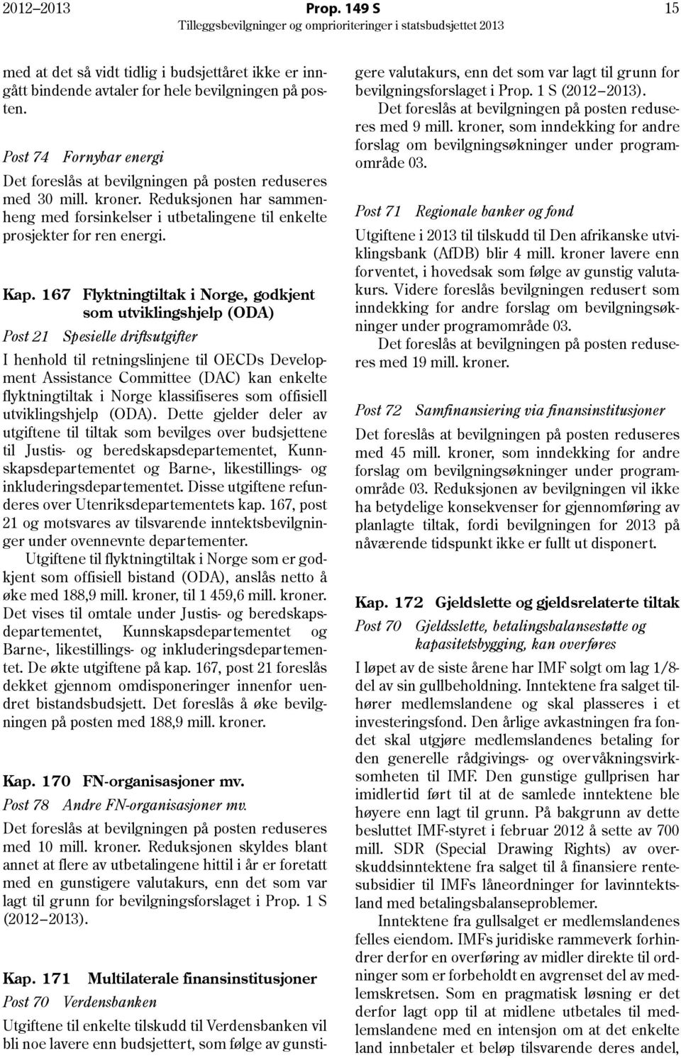 167 Flyktningtiltak i Norge, godkjent som utviklingshjelp (ODA) Post 21 Spesielle driftsutgifter I henhold til retningslinjene til OECDs Development Assistance Committee (DAC) kan enkelte