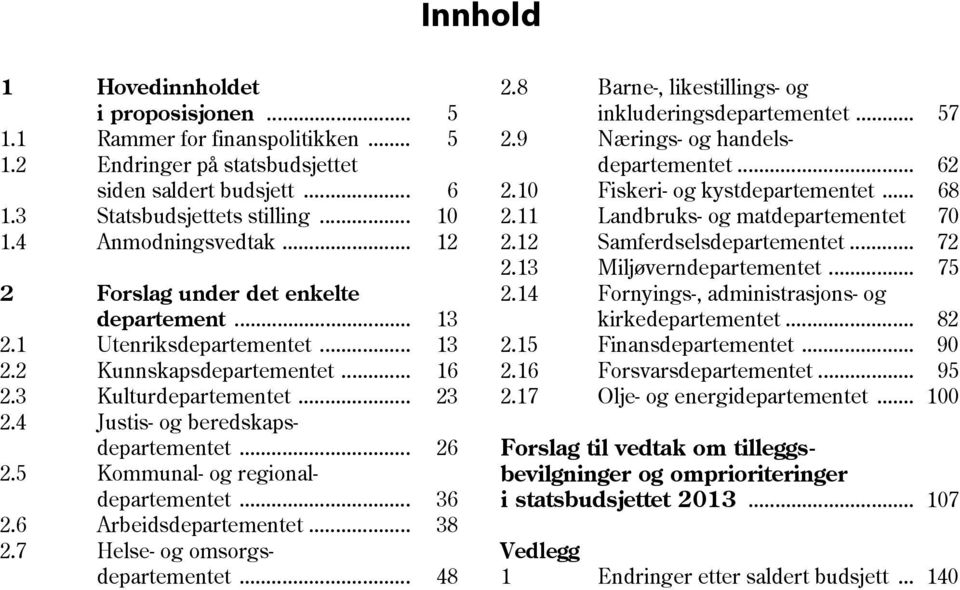 4 Justis- og beredskaps- departementet... 26 2.5 Kommunal- og regional- departementet... 36 2.6 Arbeidsdepartementet... 38 2.7 Helse- og omsorgs- departementet... 48 2.